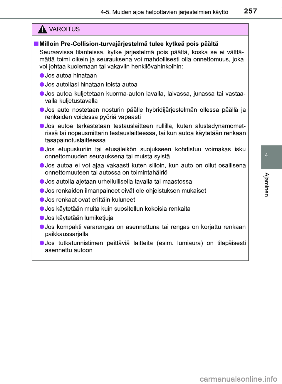 TOYOTA C-HR 2018  Omistajan Käsikirja (in Finnish) 2574-5. Muiden ajoa helpottavien järjestelmien käyttö
4
Ajaminen
C-HR_HV_OM_Europe_OM10576FI
VAROITUS
n Milloin Pre-Collision-turvajärjestelmä tulee kytkeä pois päältä
Seuraavissa tilanteissa