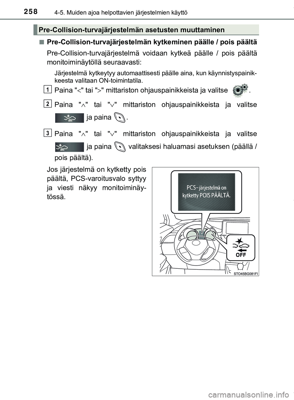 TOYOTA C-HR 2018  Omistajan Käsikirja (in Finnish) 2584-5. Muiden ajoa helpottavien järjestelmien käyttö
C-HR_HV_OM_Europe_OM10576FIn
Pre-Collision-turvajärjestelmän kytkeminen päälle / pois päältä
Pre-Collision-turvajärjestelmä voidaan ky