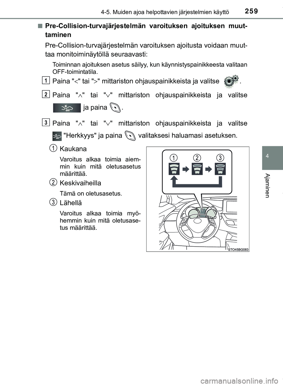 TOYOTA C-HR 2018  Omistajan Käsikirja (in Finnish) 2594-5. Muiden ajoa helpottavien järjestelmien käyttö
4
Ajaminen
C-HR_HV_OM_Europe_OM10576FIn
Pre-Collision-turvajärjestelmän varoituksen ajoituksen muut-
taminen
Pre-Collision-turvajärjestelmä
