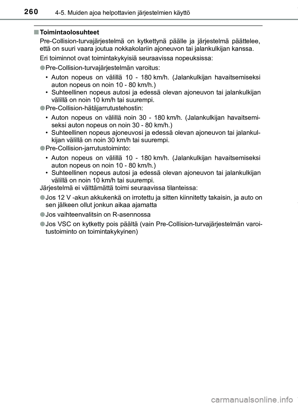 TOYOTA C-HR 2018  Omistajan Käsikirja (in Finnish) 2604-5. Muiden ajoa helpottavien järjestelmien käyttö
C-HR_HV_OM_Europe_OM10576FI
nToimintaolosuhteet
Pre-Collision-turvajärjestelmä on kytkettynä päälle ja järjestelmä päättelee,
että on