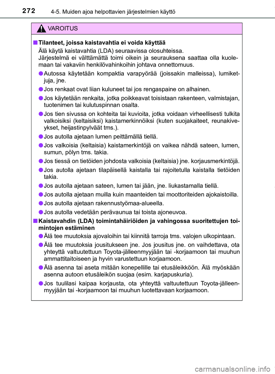 TOYOTA C-HR 2018  Omistajan Käsikirja (in Finnish) 2724-5. Muiden ajoa helpottavien järjestelmien käyttö
C-HR_HV_OM_Europe_OM10576FI
VAROITUS
n Tilanteet, joissa kaistavahtia ei voida käyttää
Älä käytä kaistavahtia (LDA) seuraavissa olosuhte