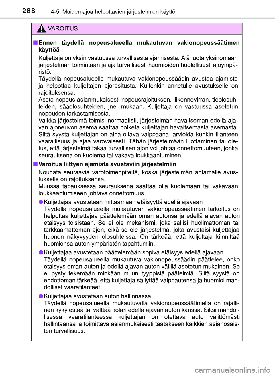 TOYOTA C-HR 2018  Omistajan Käsikirja (in Finnish) 2884-5. Muiden ajoa helpottavien järjestelmien käyttö
C-HR_HV_OM_Europe_OM10576FI
VAROITUS
n Ennen täydellä nopeusalueel la mukautuvan vakionopeussäätimen
käyttöä
Kuljettaja on yksin vastuus