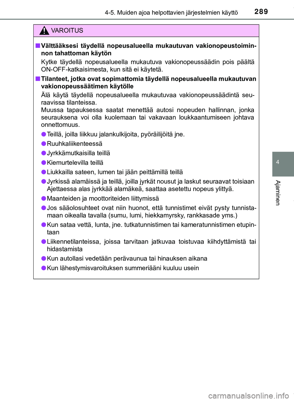 TOYOTA C-HR 2018  Omistajan Käsikirja (in Finnish) 2894-5. Muiden ajoa helpottavien järjestelmien käyttö
4
Ajaminen
C-HR_HV_OM_Europe_OM10576FI
VAROITUS
n Välttääksesi täydellä nopeusalueella  mukautuvan vakionopeustoimin-
non tahattoman käyt