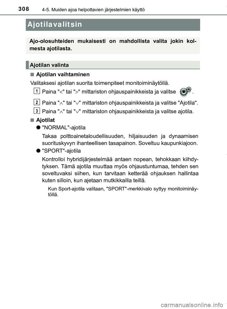 TOYOTA C-HR 2018 Omistajan Käsikirja (in Finnish) 3084-5. Muiden ajoa helpottavien järjestelmien käyttö
C-HR_HV_OM_Europe_OM10576FI
Ajotilavalitsin
nAjotilan vaihtaminen
Valitaksesi ajotilan suorita toimenpiteet monitoiminäytöllä. Paina " " TOYOTA C-HR 2018 Omistajan Käsikirja (in Finnish) 3084-5. Muiden ajoa helpottavien järjestelmien käyttö
C-HR_HV_OM_Europe_OM10576FI
Ajotilavalitsin
nAjotilan vaihtaminen
Valitaksesi ajotilan suorita toimenpiteet monitoiminäytöllä. Paina " "