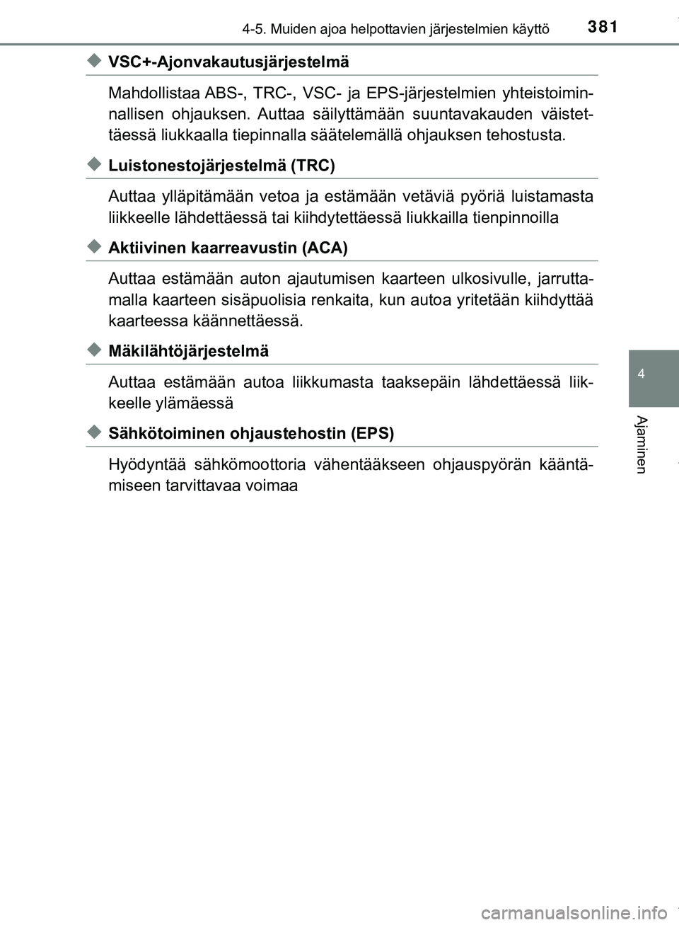 TOYOTA C-HR 2018 Omistajan Käsikirja (in Finnish) 3814-5. Muiden ajoa helpottavien järjestelmien käyttö
4
Ajaminen
C-HR_HV_OM_Europe_OM10576FI
uVSC+-Ajonvakautusjärjestelmä
Mahdollistaa ABS-, TRC-, VSC- ja EPS-järjestelmien yhteistoimin-
nallis TOYOTA C-HR 2018 Omistajan Käsikirja (in Finnish) 3814-5. Muiden ajoa helpottavien järjestelmien käyttö
4
Ajaminen
C-HR_HV_OM_Europe_OM10576FI
uVSC+-Ajonvakautusjärjestelmä
Mahdollistaa ABS-, TRC-, VSC- ja EPS-järjestelmien yhteistoimin-
nallis