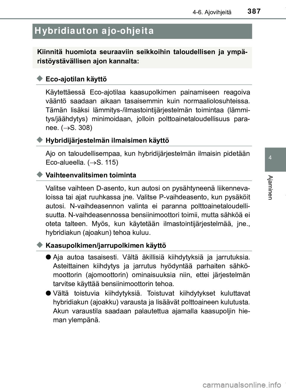 TOYOTA C-HR 2018 Omistajan Käsikirja (in Finnish) 387
4
4-6. Ajovihjeitä
Ajaminen
C-HR_HV_OM_Europe_OM10576FI
Hybridiauton ajo-ohjeita
uEco-ajotilan käyttö
Käytettäessä Eco-ajotilaa kaasupolkimen painamiseen reagoiva
vääntö saadaan aikaan ta TOYOTA C-HR 2018 Omistajan Käsikirja (in Finnish) 387
4
4-6. Ajovihjeitä
Ajaminen
C-HR_HV_OM_Europe_OM10576FI
Hybridiauton ajo-ohjeita
uEco-ajotilan käyttö
Käytettäessä Eco-ajotilaa kaasupolkimen painamiseen reagoiva
vääntö saadaan aikaan ta