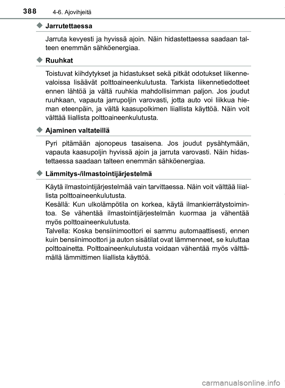TOYOTA C-HR 2018 Omistajan Käsikirja (in Finnish) 3884-6. Ajovihjeitä
C-HR_HV_OM_Europe_OM10576FI
uJarrutettaessa
Jarruta kevyesti ja hyvissä ajoin. Näin hidastettaessa saadaan tal-
teen enemmän sähköenergiaa.
uRuuhkat
Toistuvat kiihdytykset ja TOYOTA C-HR 2018 Omistajan Käsikirja (in Finnish) 3884-6. Ajovihjeitä
C-HR_HV_OM_Europe_OM10576FI
uJarrutettaessa
Jarruta kevyesti ja hyvissä ajoin. Näin hidastettaessa saadaan tal-
teen enemmän sähköenergiaa.
uRuuhkat
Toistuvat kiihdytykset ja