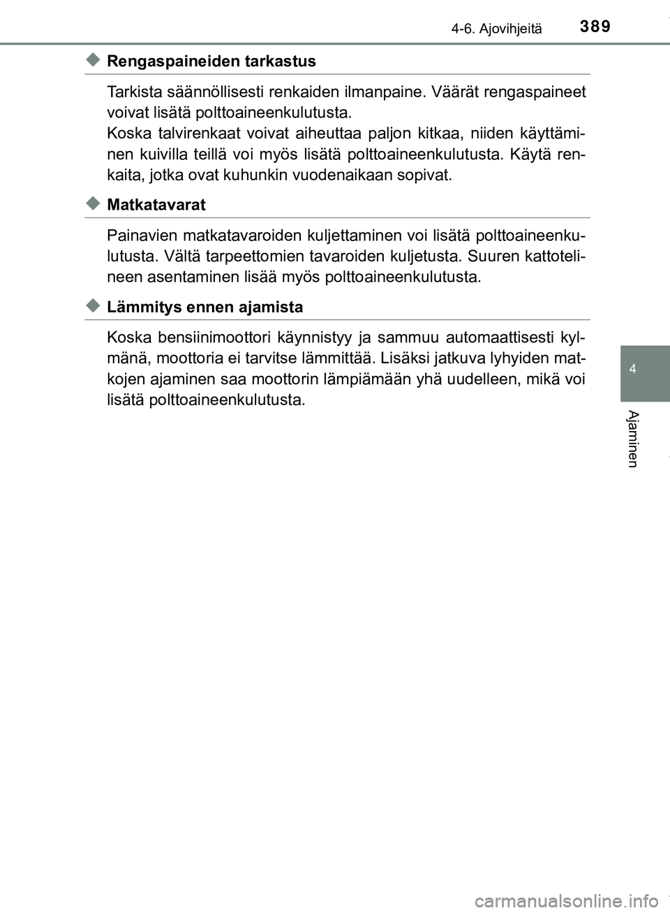 TOYOTA C-HR 2018 Omistajan Käsikirja (in Finnish) 3894-6. Ajovihjeitä
4
Ajaminen
C-HR_HV_OM_Europe_OM10576FI
uRengaspaineiden tarkastus
Tarkista säännöllisesti renkaiden ilmanpaine. Väärät rengaspaineet
voivat lisätä polttoaineenkulutusta.
K TOYOTA C-HR 2018 Omistajan Käsikirja (in Finnish) 3894-6. Ajovihjeitä
4
Ajaminen
C-HR_HV_OM_Europe_OM10576FI
uRengaspaineiden tarkastus
Tarkista säännöllisesti renkaiden ilmanpaine. Väärät rengaspaineet
voivat lisätä polttoaineenkulutusta.
K
