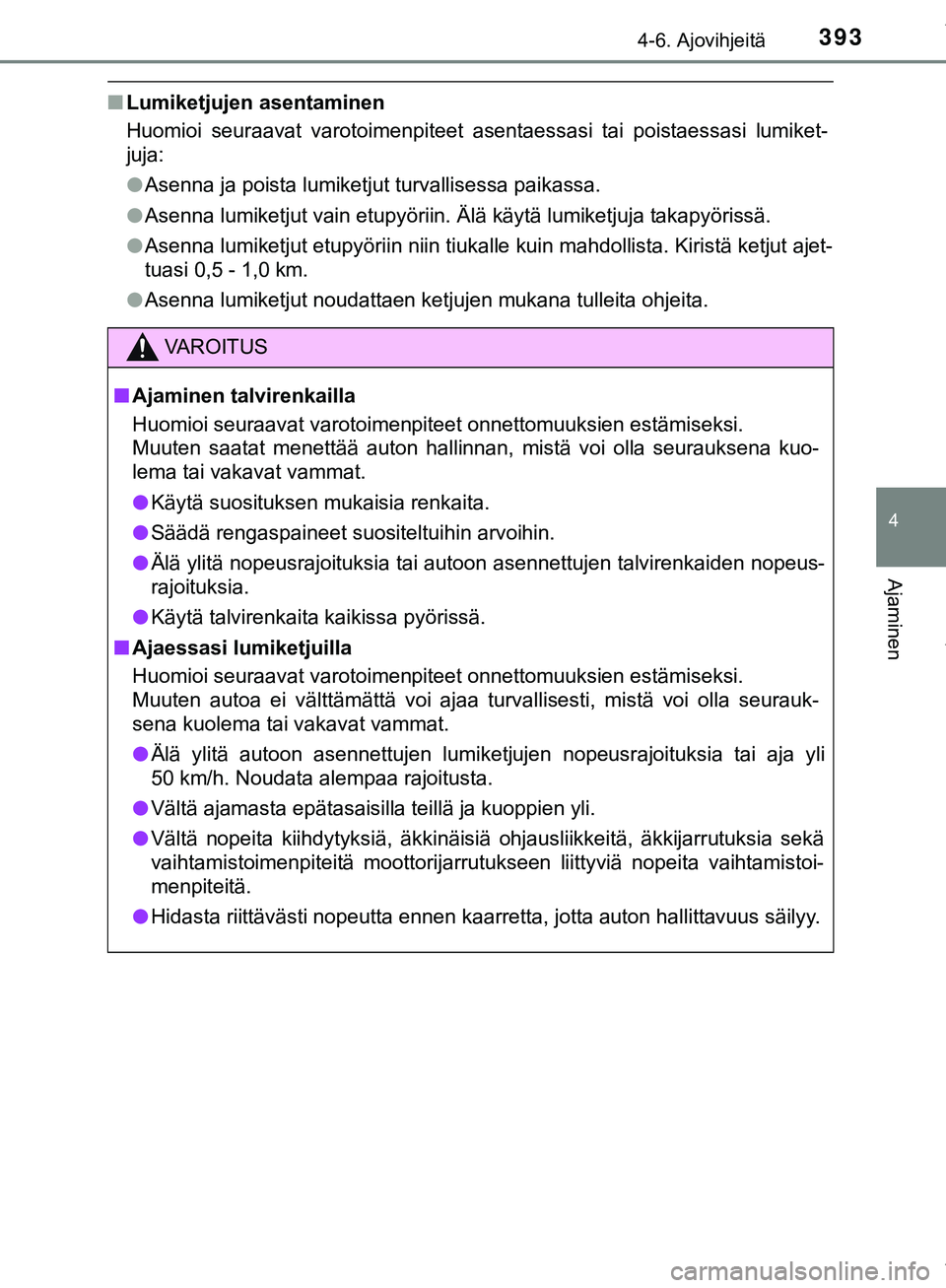 TOYOTA C-HR 2018 Omistajan Käsikirja (in Finnish) 3934-6. Ajovihjeitä
4
Ajaminen
C-HR_HV_OM_Europe_OM10576FI
nLumiketjujen asentaminen
Huomioi seuraavat varotoimenpiteet asentaessasi tai poistaessasi lumiket-
juja:
lAsenna ja poista lumiketjut turva TOYOTA C-HR 2018 Omistajan Käsikirja (in Finnish) 3934-6. Ajovihjeitä
4
Ajaminen
C-HR_HV_OM_Europe_OM10576FI
nLumiketjujen asentaminen
Huomioi seuraavat varotoimenpiteet asentaessasi tai poistaessasi lumiket-
juja:
lAsenna ja poista lumiketjut turva