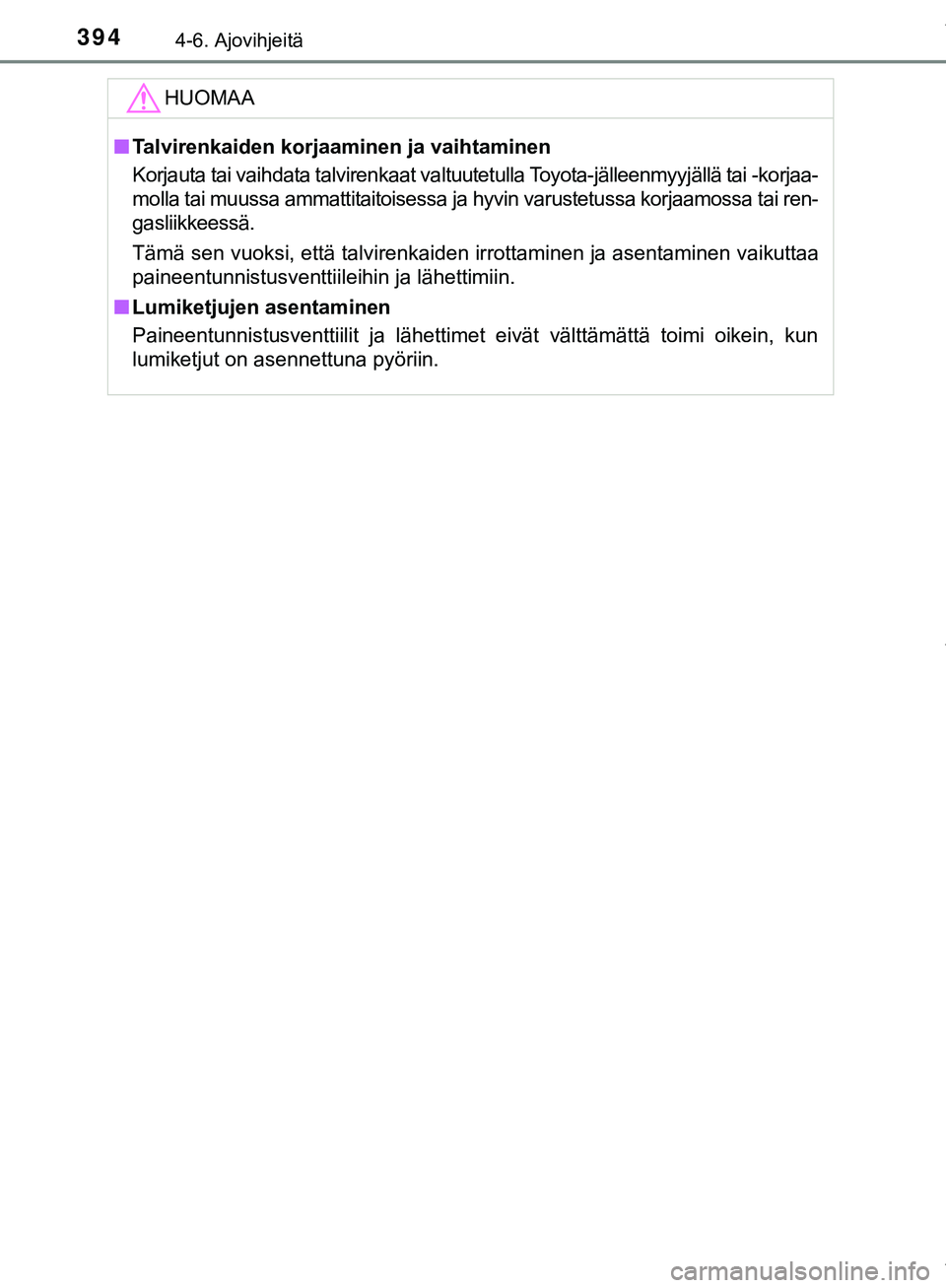 TOYOTA C-HR 2018 Omistajan Käsikirja (in Finnish) 3944-6. Ajovihjeitä
C-HR_HV_OM_Europe_OM10576FIHUOMAA
n
Talvirenkaiden korjaaminen ja vaihtaminen
Korjauta tai vaihdata talvirenkaat valtuutetulla Toyota-jälleenmyyjällä tai -korjaa-
molla tai muu TOYOTA C-HR 2018 Omistajan Käsikirja (in Finnish) 3944-6. Ajovihjeitä
C-HR_HV_OM_Europe_OM10576FIHUOMAA
n
Talvirenkaiden korjaaminen ja vaihtaminen
Korjauta tai vaihdata talvirenkaat valtuutetulla Toyota-jälleenmyyjällä tai -korjaa-
molla tai muu