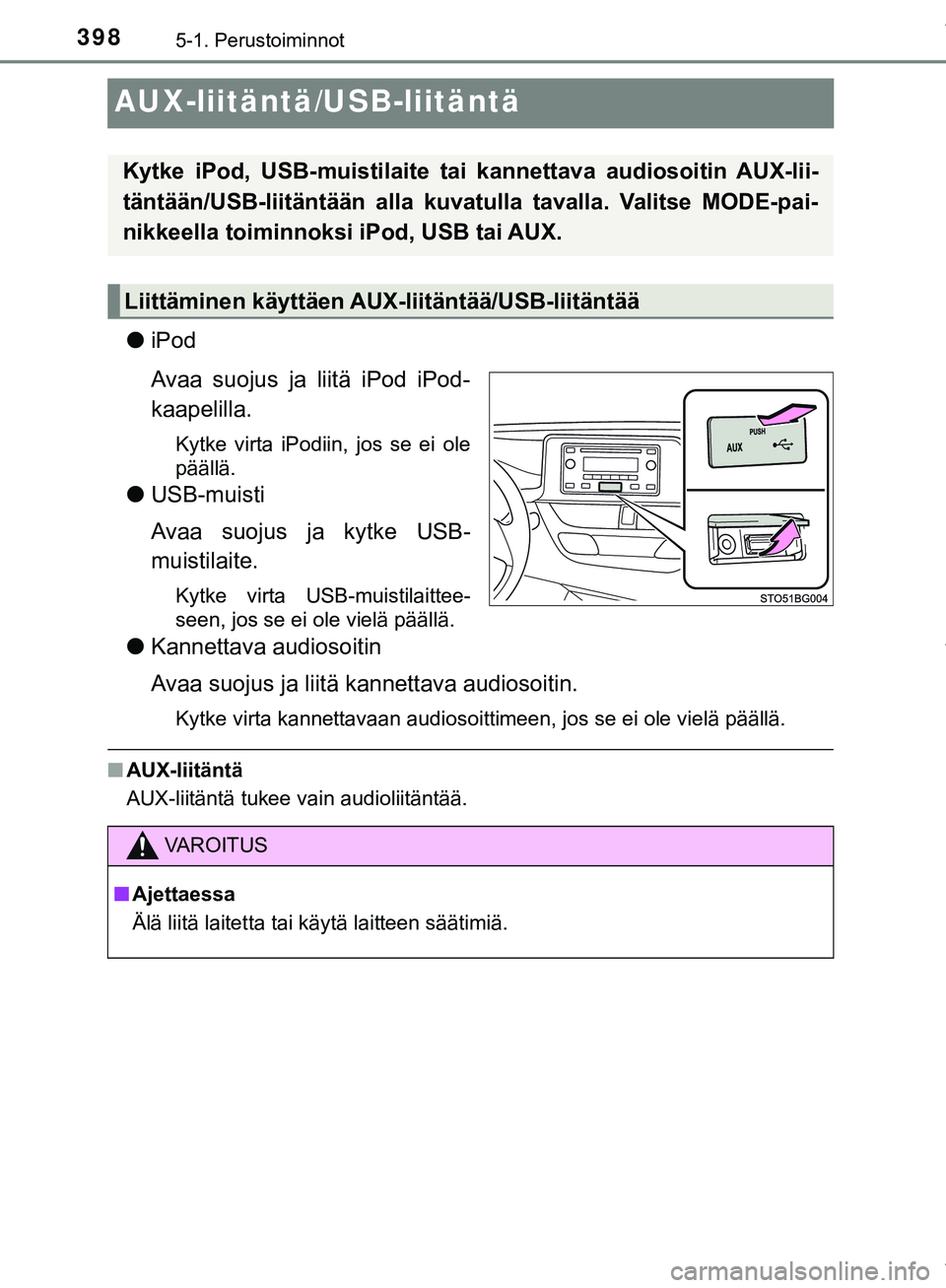 TOYOTA C-HR 2018 Omistajan Käsikirja (in Finnish) 3985-1. Perustoiminnot
C-HR_HV_OM_Europe_OM10576FI
AUX-liitäntä/USB-liitäntä
liPod
Avaa suojus ja liitä iPod iPod-
kaapelilla.
Kytke virta iPodiin, jos se ei ole
päällä.
lUSB-muisti
Avaa suoju TOYOTA C-HR 2018 Omistajan Käsikirja (in Finnish) 3985-1. Perustoiminnot
C-HR_HV_OM_Europe_OM10576FI
AUX-liitäntä/USB-liitäntä
liPod
Avaa suojus ja liitä iPod iPod-
kaapelilla.
Kytke virta iPodiin, jos se ei ole
päällä.
lUSB-muisti
Avaa suoju