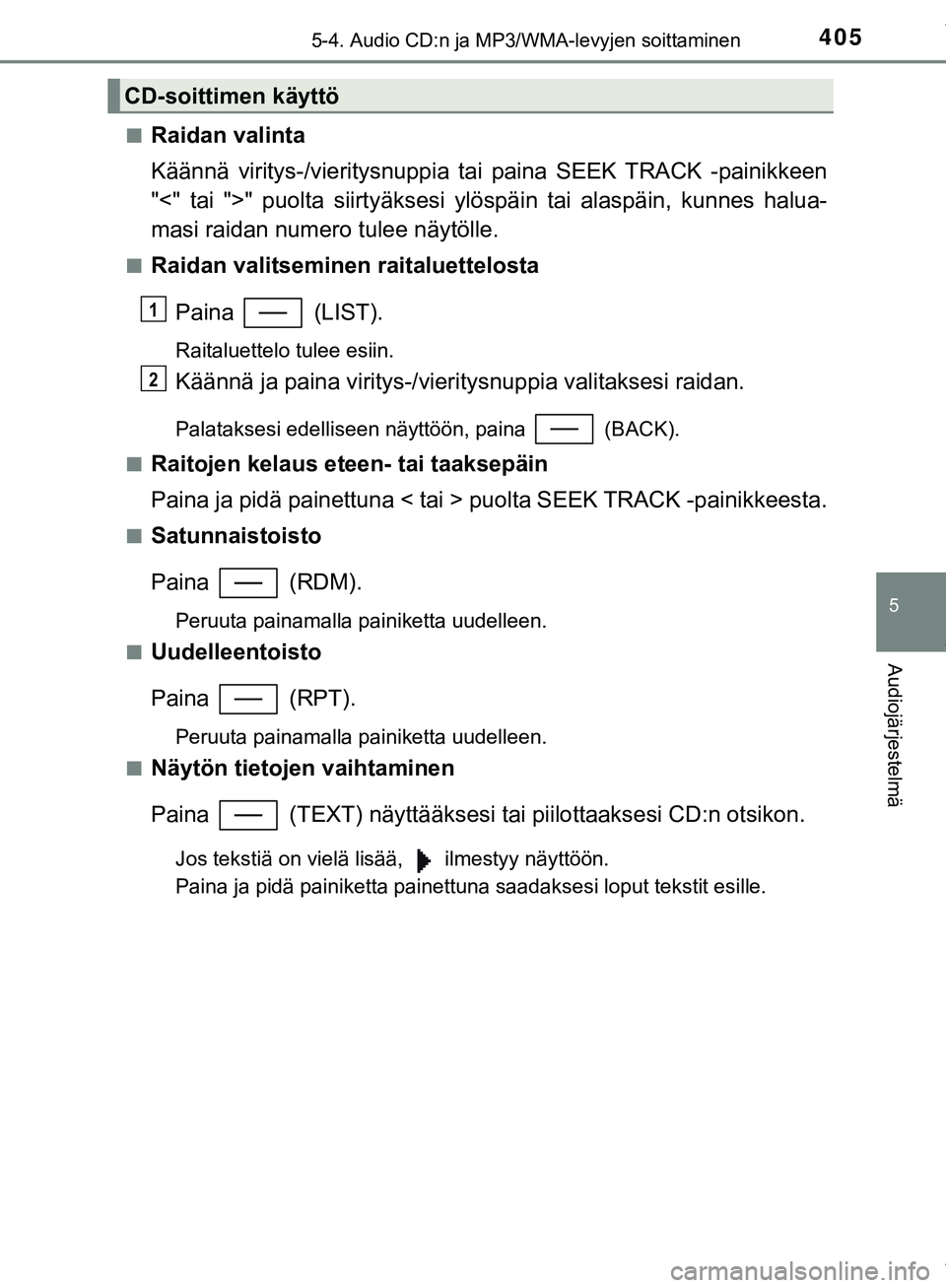 TOYOTA C-HR 2018 Omistajan Käsikirja (in Finnish) 4055-4. Audio CD:n ja MP3/WMA-levyjen soittaminen
5
Audiojärjestelmä
C-HR_HV_OM_Europe_OM10576FIn
Raidan valinta
Käännä viritys-/vieritysnuppia tai paina SEEK TRACK -painikkeen
"<" tai ">" puolta TOYOTA C-HR 2018 Omistajan Käsikirja (in Finnish) 4055-4. Audio CD:n ja MP3/WMA-levyjen soittaminen
5
Audiojärjestelmä
C-HR_HV_OM_Europe_OM10576FIn
Raidan valinta
Käännä viritys-/vieritysnuppia tai paina SEEK TRACK -painikkeen
"<" tai ">" puolta