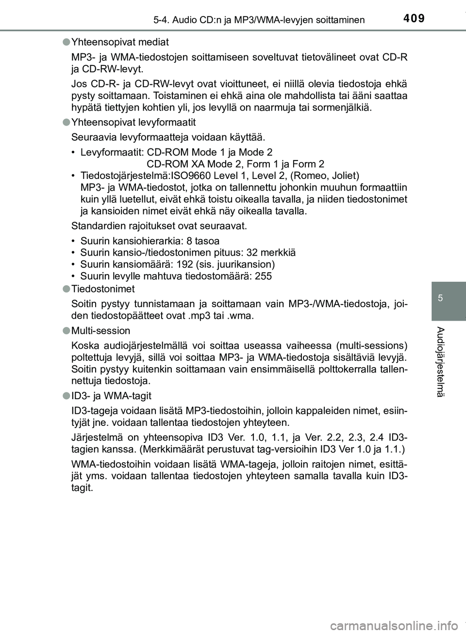 TOYOTA C-HR 2018 Omistajan Käsikirja (in Finnish) 4095-4. Audio CD:n ja MP3/WMA-levyjen soittaminen
5
Audiojärjestelmä
C-HR_HV_OM_Europe_OM10576FIl
Yhteensopivat mediat
MP3- ja WMA-tiedostojen soittamiseen soveltuvat tietovälineet ovat CD-R
ja CD- TOYOTA C-HR 2018 Omistajan Käsikirja (in Finnish) 4095-4. Audio CD:n ja MP3/WMA-levyjen soittaminen
5
Audiojärjestelmä
C-HR_HV_OM_Europe_OM10576FIl
Yhteensopivat mediat
MP3- ja WMA-tiedostojen soittamiseen soveltuvat tietovälineet ovat CD-R
ja CD-