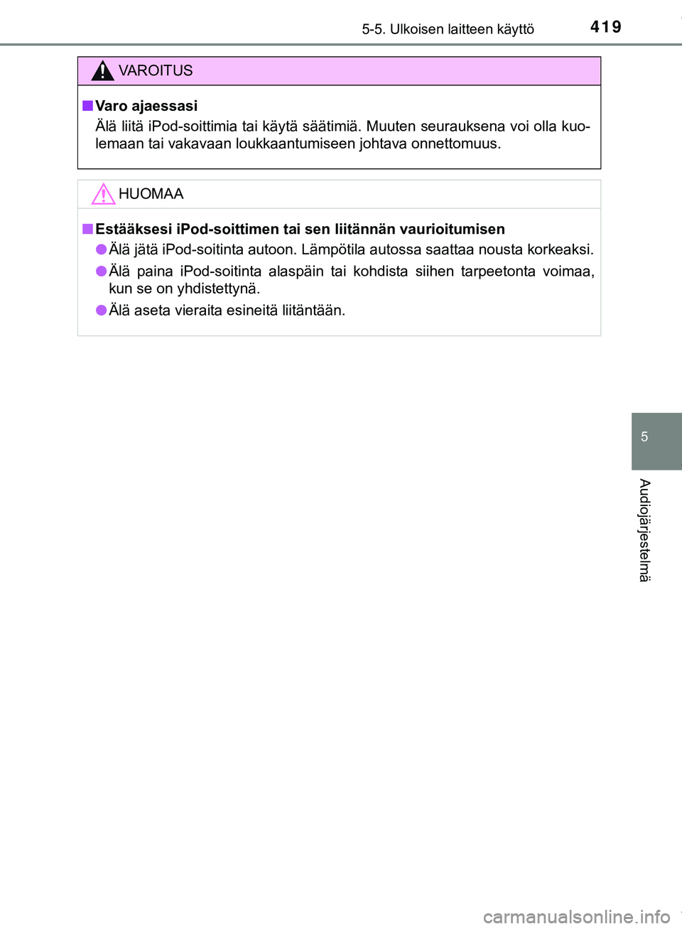 TOYOTA C-HR 2018 Omistajan Käsikirja (in Finnish) 4195-5. Ulkoisen laitteen käyttö
5
Audiojärjestelmä
C-HR_HV_OM_Europe_OM10576FI
VAROITUS
n Varo ajaessasi
Älä liitä iPod-soittimia tai käytä säätimiä. Muuten seurauksena voi olla kuo-
lema TOYOTA C-HR 2018 Omistajan Käsikirja (in Finnish) 4195-5. Ulkoisen laitteen käyttö
5
Audiojärjestelmä
C-HR_HV_OM_Europe_OM10576FI
VAROITUS
n Varo ajaessasi
Älä liitä iPod-soittimia tai käytä säätimiä. Muuten seurauksena voi olla kuo-
lema