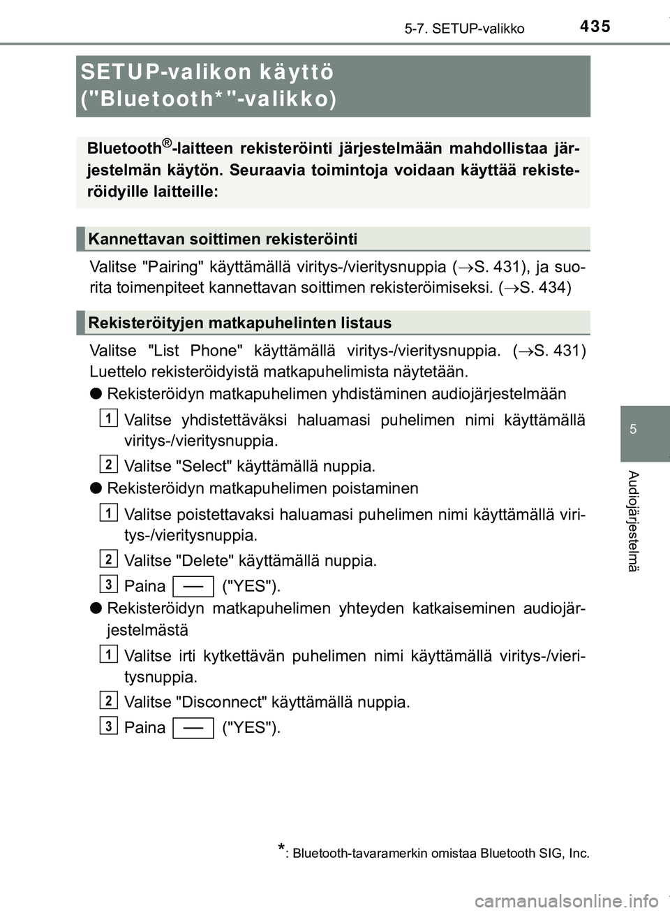 TOYOTA C-HR 2018 Omistajan Käsikirja (in Finnish) 435
5
5-7. SETUP-valikko
Audiojärjestelmä
C-HR_HV_OM_Europe_OM10576FI
SETUP-valikon käyttö
("Bluetooth*"-valikko)
Valitse "Pairing" käyttämällä viritys-/vieritysnuppia (S. 431), ja suo-
ri TOYOTA C-HR 2018 Omistajan Käsikirja (in Finnish) 435
5
5-7. SETUP-valikko
Audiojärjestelmä
C-HR_HV_OM_Europe_OM10576FI
SETUP-valikon käyttö
("Bluetooth*"-valikko)
Valitse "Pairing" käyttämällä viritys-/vieritysnuppia (S. 431), ja suo-
ri