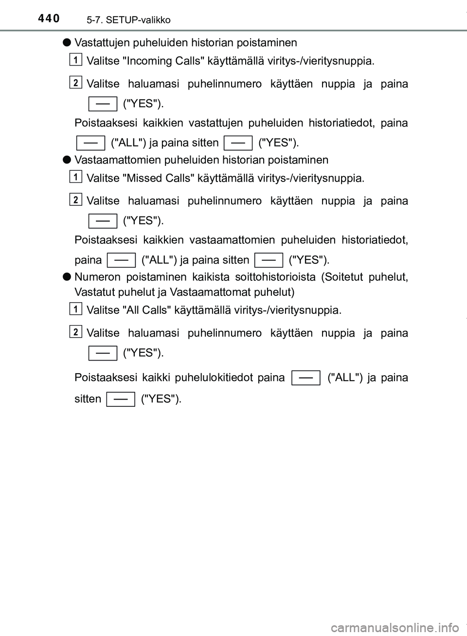 TOYOTA C-HR 2018 Omistajan Käsikirja (in Finnish) 4405-7. SETUP-valikko
C-HR_HV_OM_Europe_OM10576FI
lVastattujen puheluiden historian poistaminen
Valitse "Incoming Calls" käyttämällä viritys-/vieritysnuppia.
Valitse haluamasi puhelinnumero käytt TOYOTA C-HR 2018 Omistajan Käsikirja (in Finnish) 4405-7. SETUP-valikko
C-HR_HV_OM_Europe_OM10576FI
lVastattujen puheluiden historian poistaminen
Valitse "Incoming Calls" käyttämällä viritys-/vieritysnuppia.
Valitse haluamasi puhelinnumero käytt