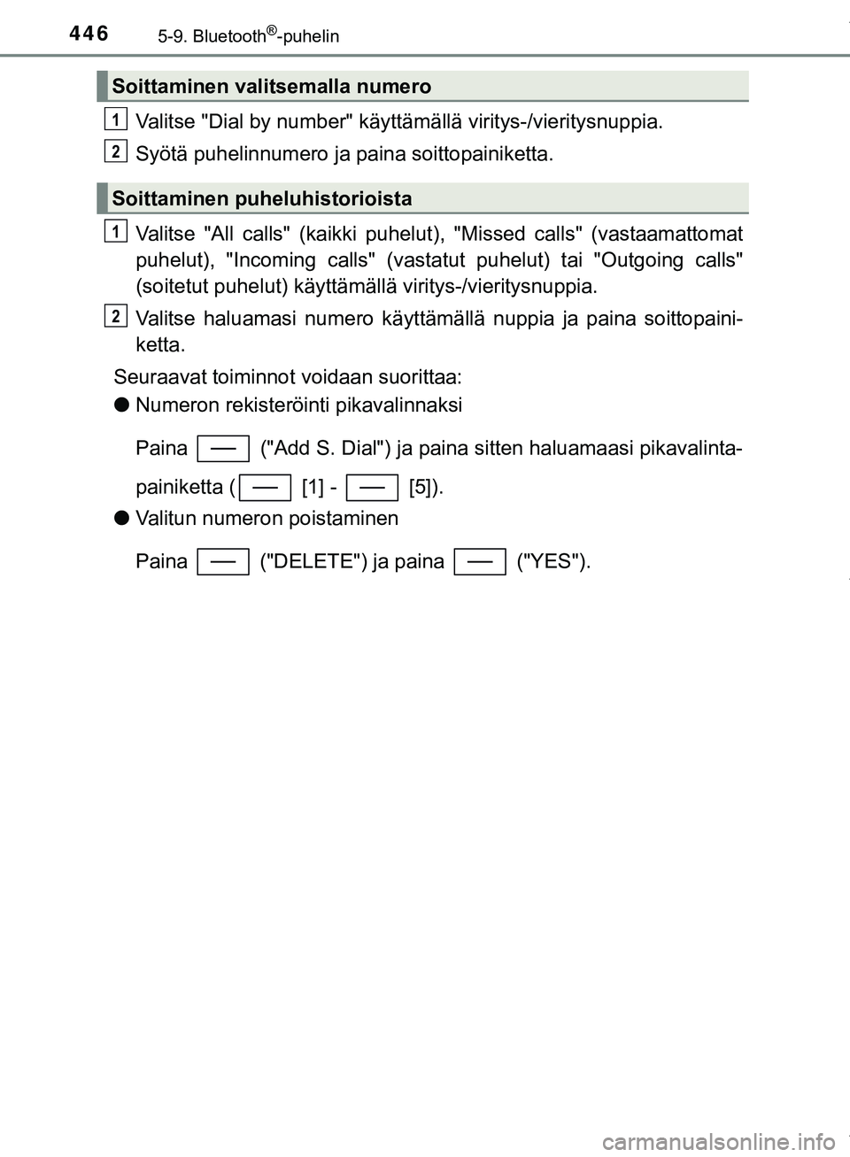 TOYOTA C-HR 2018 Omistajan Käsikirja (in Finnish) 4465-9. Bluetooth®-puhelin
C-HR_HV_OM_Europe_OM10576FI
Valitse "Dial by number" käyttämällä viritys-/vieritysnuppia.
Syötä puhelinnumero ja paina soittopainiketta.
Valitse "All calls" (kaikki p TOYOTA C-HR 2018 Omistajan Käsikirja (in Finnish) 4465-9. Bluetooth®-puhelin
C-HR_HV_OM_Europe_OM10576FI
Valitse "Dial by number" käyttämällä viritys-/vieritysnuppia.
Syötä puhelinnumero ja paina soittopainiketta.
Valitse "All calls" (kaikki p