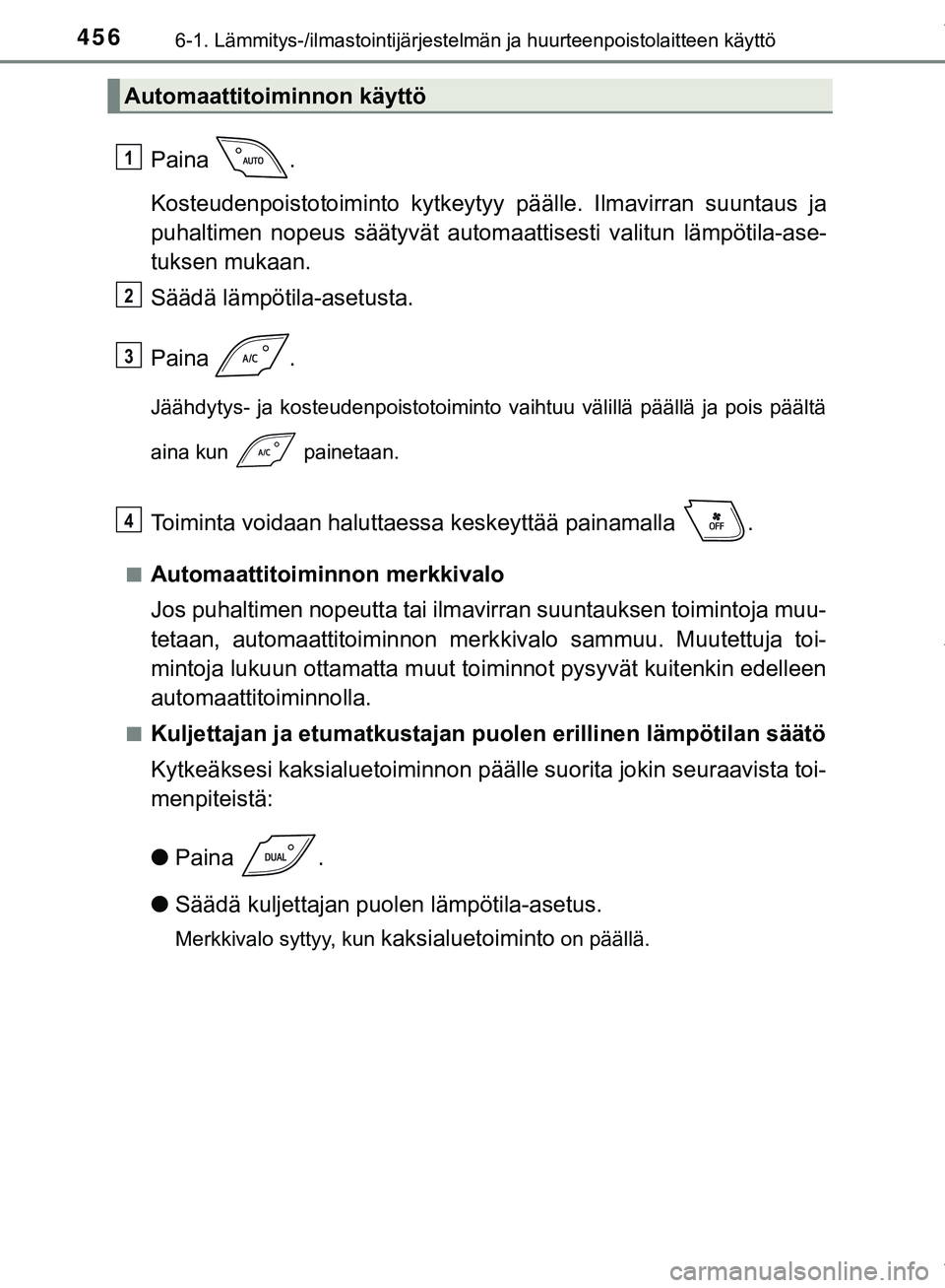 TOYOTA C-HR 2018 Omistajan Käsikirja (in Finnish) 4566-1. Lämmitys-/ilmastointijärjestelmän ja huurteenpoistolaitteen käyttö
C-HR_HV_OM_Europe_OM10576FI
Paina .
Kosteudenpoistotoiminto kytkeytyy päälle. Ilmavirran suuntaus ja
puhaltimen nopeu TOYOTA C-HR 2018 Omistajan Käsikirja (in Finnish) 4566-1. Lämmitys-/ilmastointijärjestelmän ja huurteenpoistolaitteen käyttö
C-HR_HV_OM_Europe_OM10576FI
Paina .
Kosteudenpoistotoiminto kytkeytyy päälle. Ilmavirran suuntaus ja
puhaltimen nopeu