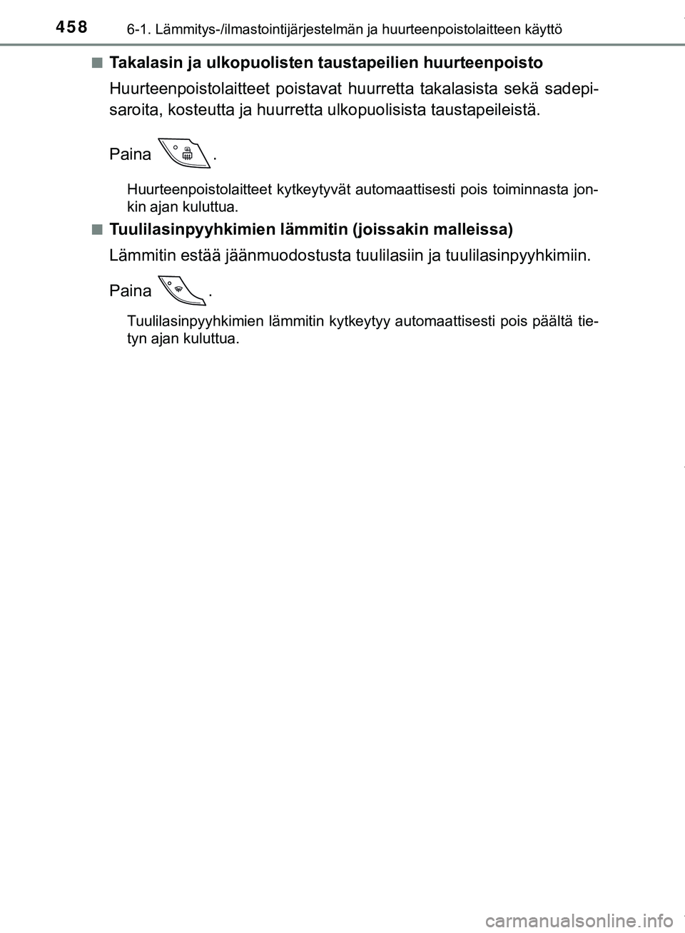 TOYOTA C-HR 2018 Omistajan Käsikirja (in Finnish) 4586-1. Lämmitys-/ilmastointijärjestelmän ja huurteenpoistolaitteen käyttö
C-HR_HV_OM_Europe_OM10576FIn
Takalasin ja ulkopuolisten
taustapeilien huurteenpoisto
Huurteenpoistolaitteet poistavat h TOYOTA C-HR 2018 Omistajan Käsikirja (in Finnish) 4586-1. Lämmitys-/ilmastointijärjestelmän ja huurteenpoistolaitteen käyttö
C-HR_HV_OM_Europe_OM10576FIn
Takalasin ja ulkopuolisten
taustapeilien huurteenpoisto
Huurteenpoistolaitteet poistavat h