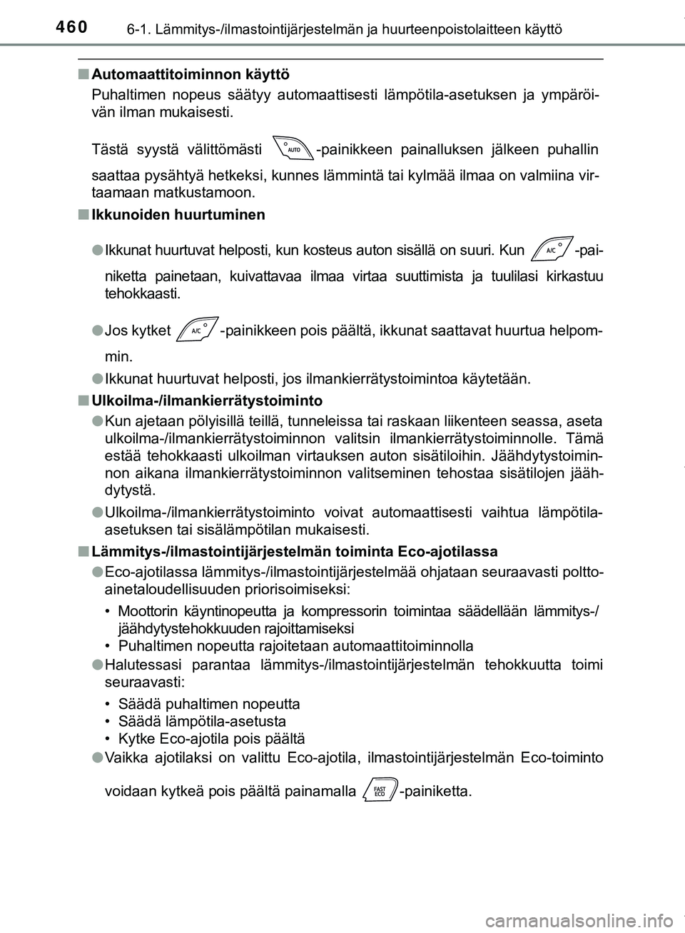TOYOTA C-HR 2018 Omistajan Käsikirja (in Finnish) 4606-1. Lämmitys-/ilmastointijärjestelmän ja huurteenpoistolaitteen käyttö
C-HR_HV_OM_Europe_OM10576FI
nAutomaattitoiminnon käyttö
Puhaltimen nopeus säätyy automaattisesti lämpötila-asetuks TOYOTA C-HR 2018 Omistajan Käsikirja (in Finnish) 4606-1. Lämmitys-/ilmastointijärjestelmän ja huurteenpoistolaitteen käyttö
C-HR_HV_OM_Europe_OM10576FI
nAutomaattitoiminnon käyttö
Puhaltimen nopeus säätyy automaattisesti lämpötila-asetuks