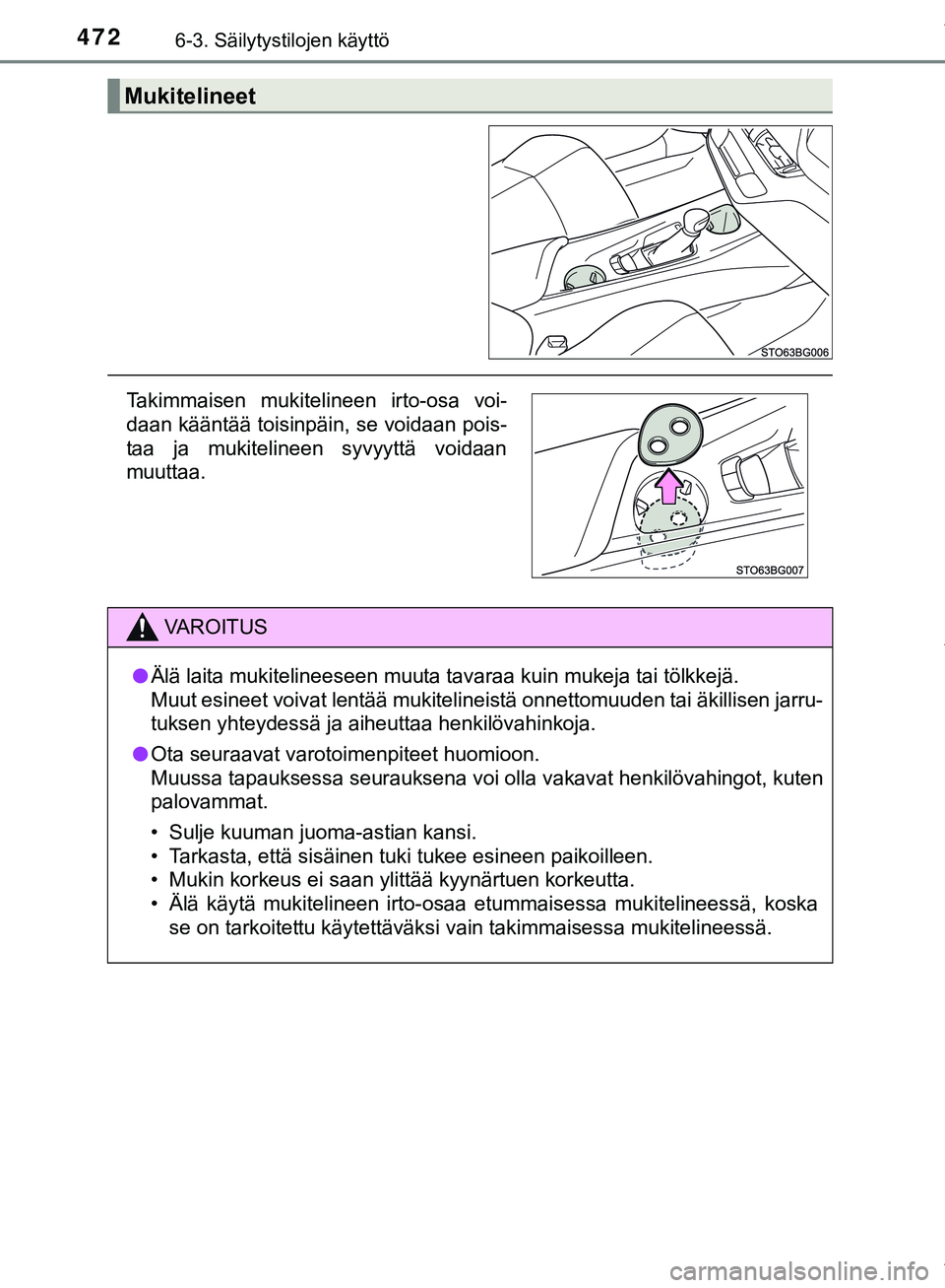 TOYOTA C-HR 2018  Omistajan Käsikirja (in Finnish) 4726-3. Säilytystilojen käyttö
C-HR_HV_OM_Europe_OM10576FI
Mukitelineet
Takimmaisen mukitelineen irto-osa voi-
daan kääntää toisinpäin, se voidaan pois-
taa ja mukitelineen syvyyttä voidaan
m