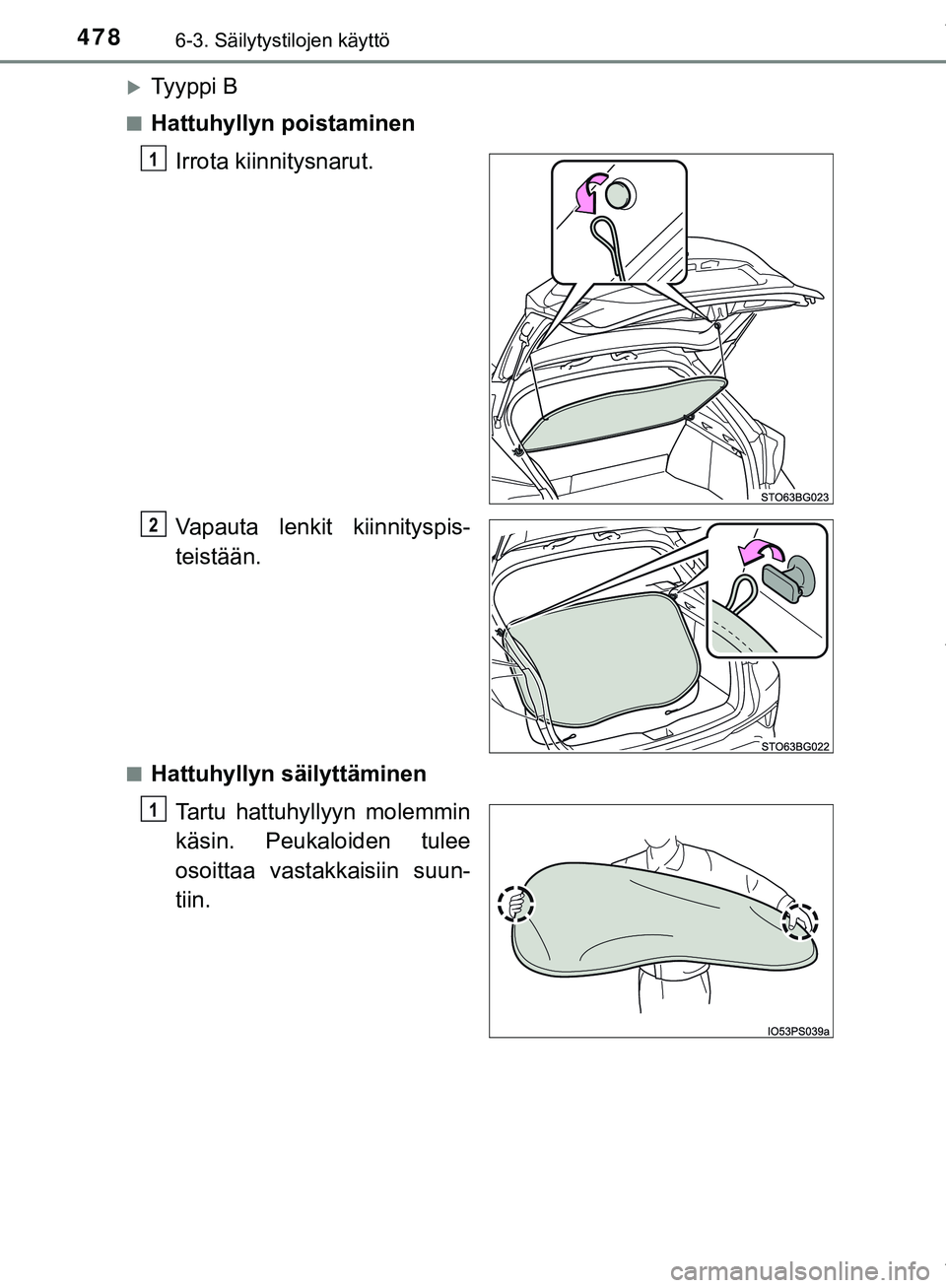 TOYOTA C-HR 2018  Omistajan Käsikirja (in Finnish) 4786-3. Säilytystilojen käyttö
C-HR_HV_OM_Europe_OM10576FI
Ty y p p i  B
nHattuhyllyn poistaminenIrrota kiinnitysnarut.
Vapauta lenkit kiinnityspis-
teistään.
nHattuhyllyn säilyttäminenTartu