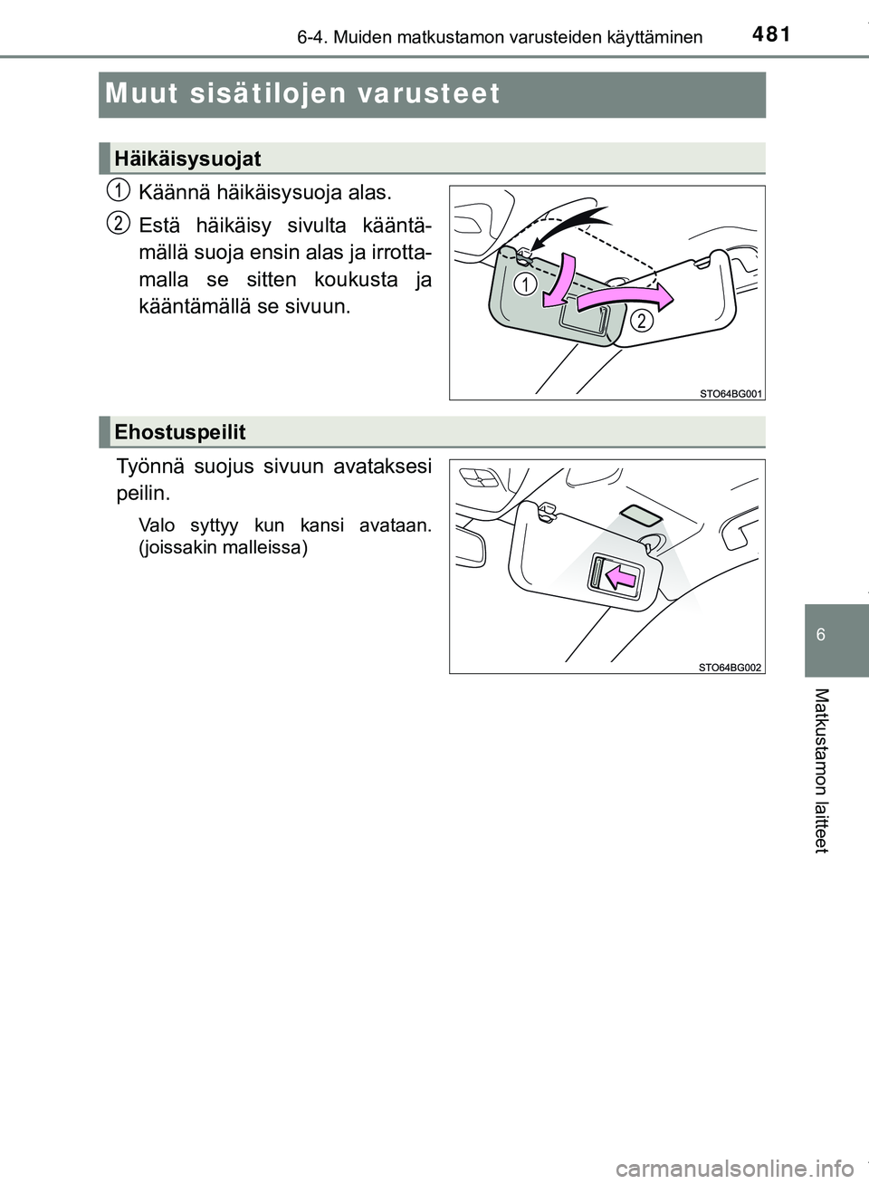 TOYOTA C-HR 2018 Omistajan Käsikirja (in Finnish) 4816-4. Muiden matkustamon varusteiden käyttäminen
C-HR_HV_OM_Europe_OM10576FI
6
Matkustamon laitteet
Muut sisätilojen varusteet
Käännä häikäisysuoja alas.
Estä häikäisy sivulta kääntä-
TOYOTA C-HR 2018 Omistajan Käsikirja (in Finnish) 4816-4. Muiden matkustamon varusteiden käyttäminen
C-HR_HV_OM_Europe_OM10576FI
6
Matkustamon laitteet
Muut sisätilojen varusteet
Käännä häikäisysuoja alas.
Estä häikäisy sivulta kääntä-