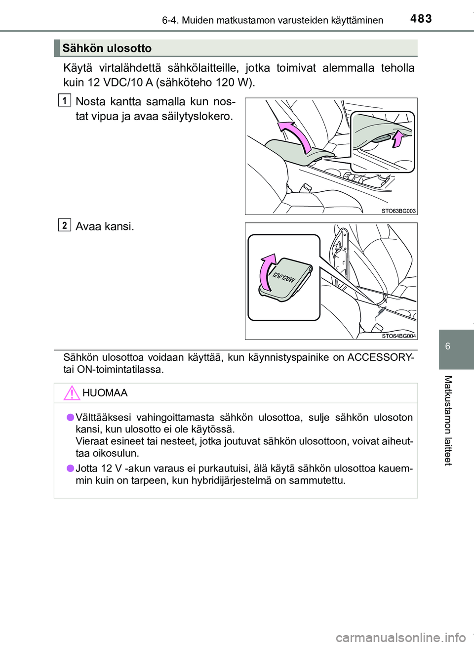 TOYOTA C-HR 2018 Omistajan Käsikirja (in Finnish) 4836-4. Muiden matkustamon varusteiden käyttäminen
C-HR_HV_OM_Europe_OM10576FI
6
Matkustamon laitteet
Käytä virtalähdettä sähkölaitteille, jotka toimivat alemmalla teholla
kuin 12 VDC/10 A (sà TOYOTA C-HR 2018 Omistajan Käsikirja (in Finnish) 4836-4. Muiden matkustamon varusteiden käyttäminen
C-HR_HV_OM_Europe_OM10576FI
6
Matkustamon laitteet
Käytä virtalähdettä sähkölaitteille, jotka toimivat alemmalla teholla
kuin 12 VDC/10 A (sÃ