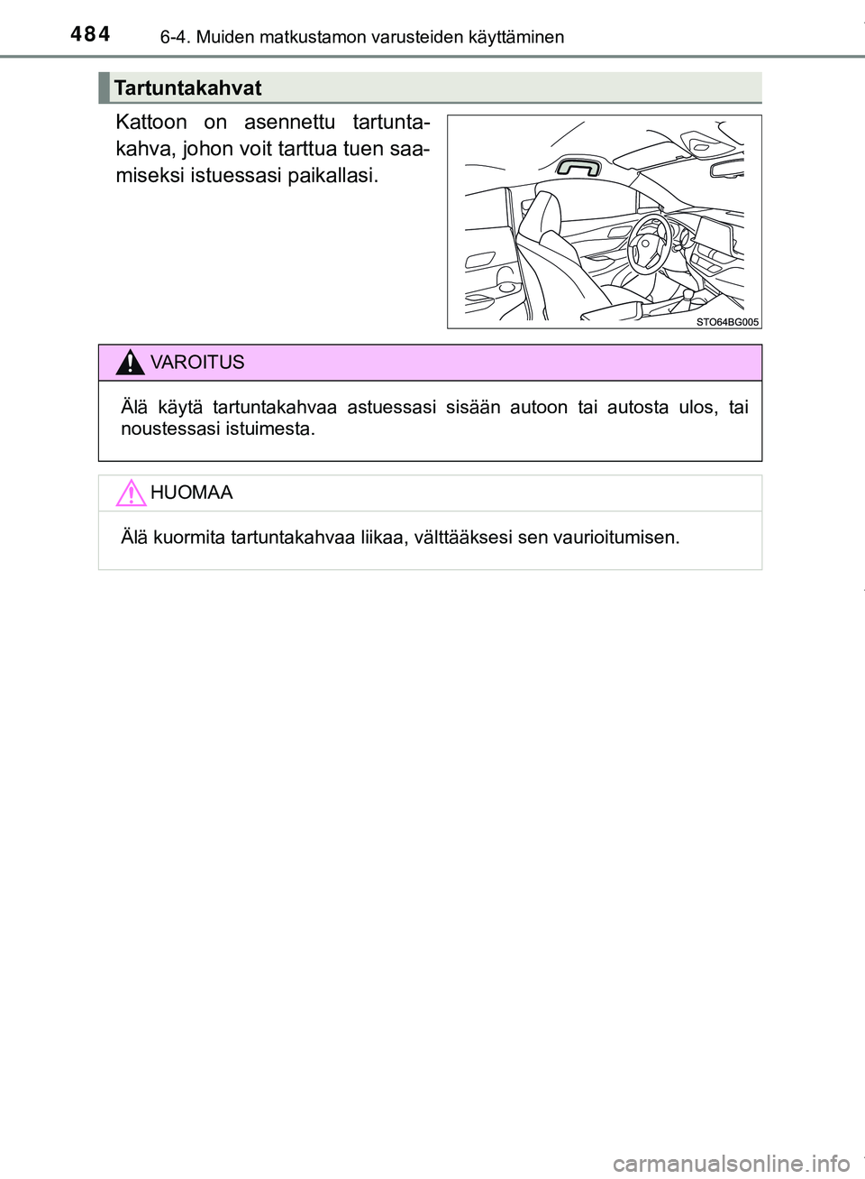 TOYOTA C-HR 2018 Omistajan Käsikirja (in Finnish) 4846-4. Muiden matkustamon varusteiden käyttäminen
C-HR_HV_OM_Europe_OM10576FI
Kattoon on asennettu tartunta-
kahva, johon voit tarttua tuen saa-
miseksi istuessasi paikallasi.
Tartuntakahvat
VAROIT TOYOTA C-HR 2018 Omistajan Käsikirja (in Finnish) 4846-4. Muiden matkustamon varusteiden käyttäminen
C-HR_HV_OM_Europe_OM10576FI
Kattoon on asennettu tartunta-
kahva, johon voit tarttua tuen saa-
miseksi istuessasi paikallasi.
Tartuntakahvat
VAROIT