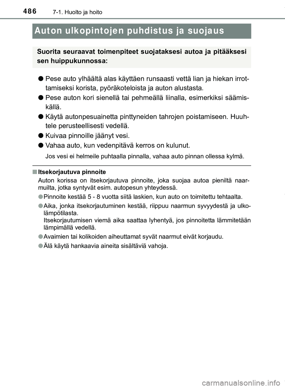 TOYOTA C-HR 2018 Omistajan Käsikirja (in Finnish) 4867-1. Huolto ja hoito
C-HR_HV_OM_Europe_OM10576FI
Auton ulkopintojen puhdistus ja suojaus
lPese auto ylhäältä alas käyttäen runsaasti vettä lian ja hiekan irrot-
tamiseksi korista, pyöräkot TOYOTA C-HR 2018 Omistajan Käsikirja (in Finnish) 4867-1. Huolto ja hoito
C-HR_HV_OM_Europe_OM10576FI
Auton ulkopintojen puhdistus ja suojaus
lPese auto ylhäältä alas käyttäen runsaasti vettä lian ja hiekan irrot-
tamiseksi korista, pyöräkot