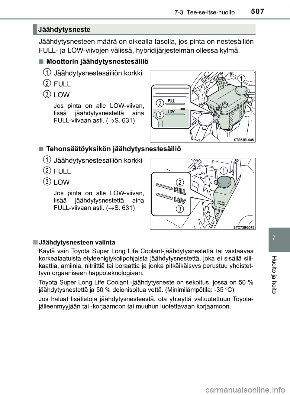 TOYOTA C-HR 2018 Omistajan Käsikirja (in Finnish) 5077-3. Tee-se-itse-huolto
C-HR_HV_OM_Europe_OM10576FI
7
Huolto ja hoito
Jäähdytysnesteen määrä on oikealla tasolla, jos pinta on nestesäiliön
FULL- ja LOW-viivojen välissä, hy bridijärjeste TOYOTA C-HR 2018 Omistajan Käsikirja (in Finnish) 5077-3. Tee-se-itse-huolto
C-HR_HV_OM_Europe_OM10576FI
7
Huolto ja hoito
Jäähdytysnesteen määrä on oikealla tasolla, jos pinta on nestesäiliön
FULL- ja LOW-viivojen välissä, hy bridijärjeste