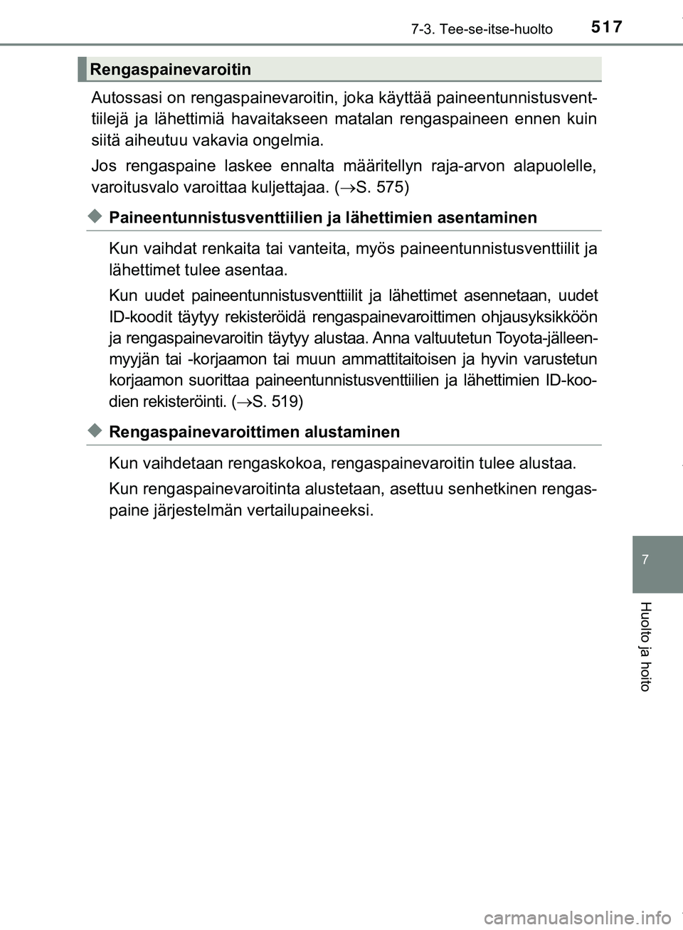 TOYOTA C-HR 2018 Omistajan Käsikirja (in Finnish) 5177-3. Tee-se-itse-huolto
C-HR_HV_OM_Europe_OM10576FI
7
Huolto ja hoito
Autossasi on rengaspainevaroitin, joka käyttää paineentunnistusvent-
tiilejä ja lähettimiä havaitakseen matalan rengaspai TOYOTA C-HR 2018 Omistajan Käsikirja (in Finnish) 5177-3. Tee-se-itse-huolto
C-HR_HV_OM_Europe_OM10576FI
7
Huolto ja hoito
Autossasi on rengaspainevaroitin, joka käyttää paineentunnistusvent-
tiilejä ja lähettimiä havaitakseen matalan rengaspai