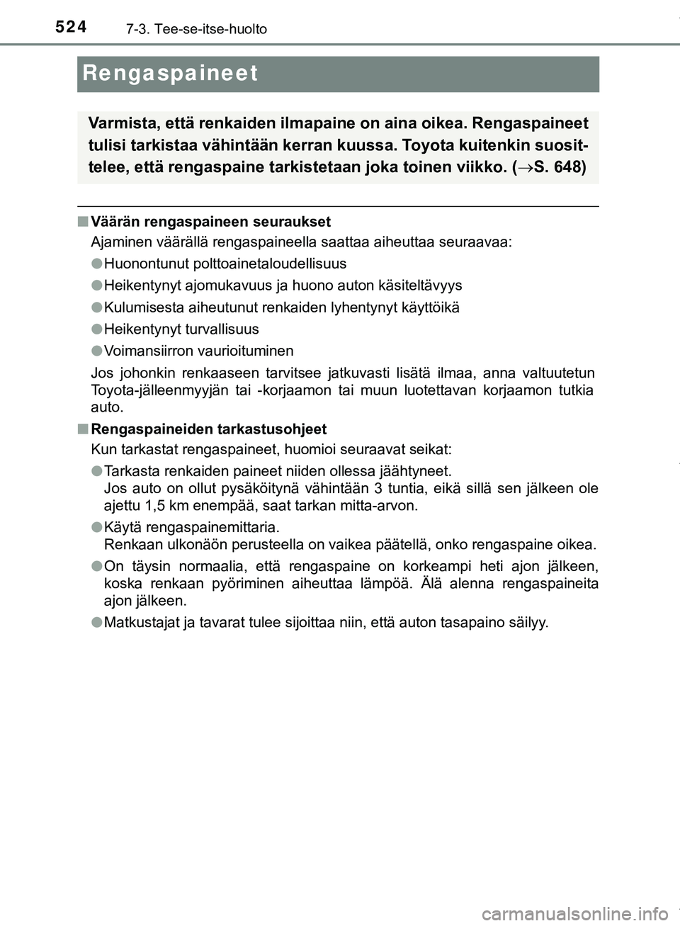 TOYOTA C-HR 2018  Omistajan Käsikirja (in Finnish) 5247-3. Tee-se-itse-huolto
C-HR_HV_OM_Europe_OM10576FI
Rengaspaineet
nVäärän rengaspaineen seuraukset
Ajaminen väärällä rengaspaineella saattaa aiheuttaa seuraavaa:
lHuonontunut polttoainetalou