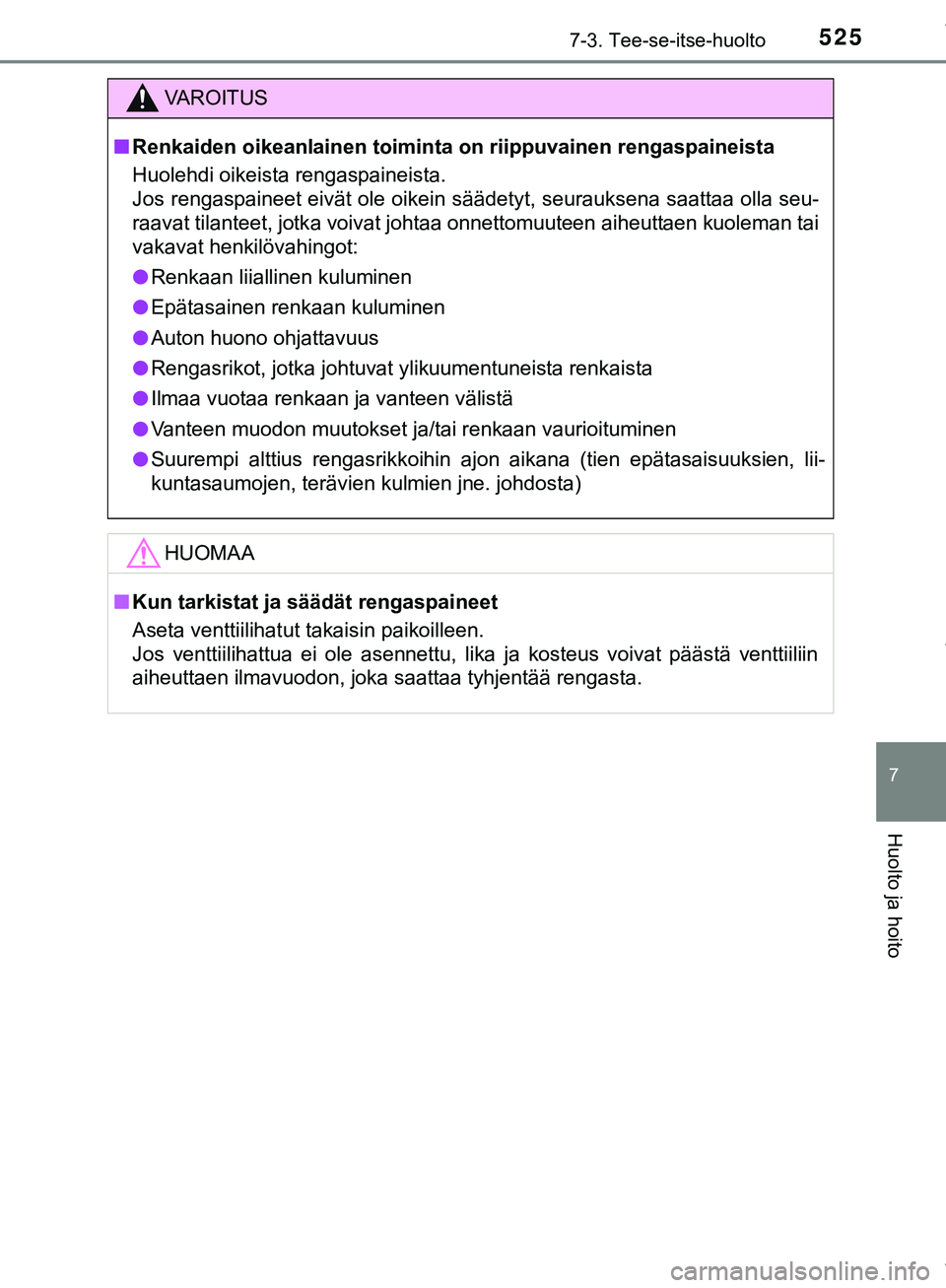TOYOTA C-HR 2018  Omistajan Käsikirja (in Finnish) 5257-3. Tee-se-itse-huolto
C-HR_HV_OM_Europe_OM10576FI
7
Huolto ja hoito
VAROITUS
n Renkaiden oikeanlainen toiminta on riippuvainen rengaspaineista
Huolehdi oikeista rengaspaineista. 
Jos rengaspainee