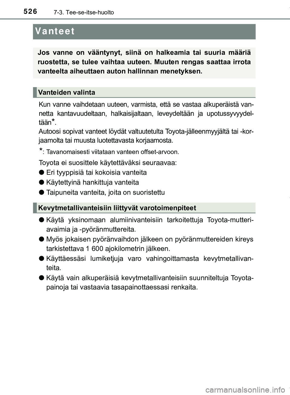 TOYOTA C-HR 2018  Omistajan Käsikirja (in Finnish) 5267-3. Tee-se-itse-huolto
C-HR_HV_OM_Europe_OM10576FI
Vanteet
Kun vanne vaihdetaan uuteen, varmista, että se vastaa alkuperäistä van-
netta kantavuudeltaan, halkaisijaltaan, leveydeltään ja upot