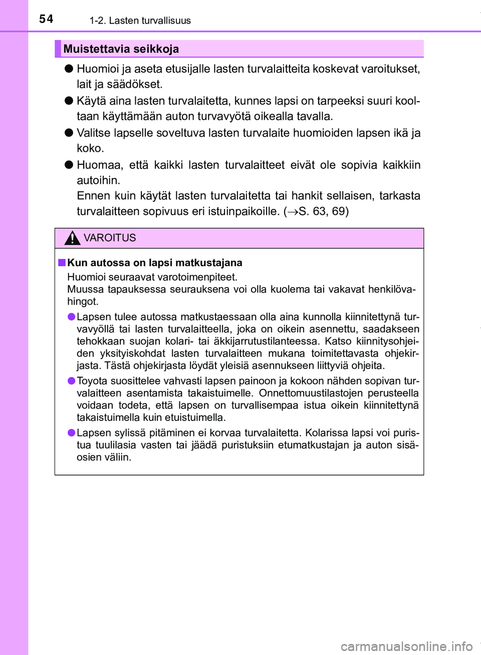TOYOTA C-HR 2018  Omistajan Käsikirja (in Finnish) 541-2. Lasten turvallisuus
C-HR_HV_OM_Europe_OM10576FI
lHuomioi ja aseta etusijalle lasten  turvalaitteita koskevat varoitukset,
lait ja säädökset.
l Käytä aina lasten turvalaitetta, kunnes lapsi