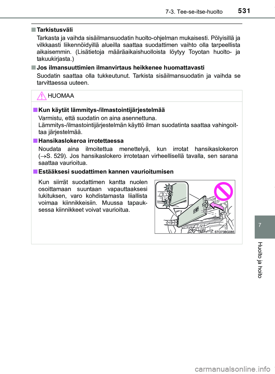 TOYOTA C-HR 2018  Omistajan Käsikirja (in Finnish) 5317-3. Tee-se-itse-huolto
C-HR_HV_OM_Europe_OM10576FI
7
Huolto ja hoito
nTarkistusväli
Tarkasta ja vaihda sisäilmansuodatin huolto-ohjelman mukaisesti. Pölyisillä ja
vilkkaasti liikennöidyillä 