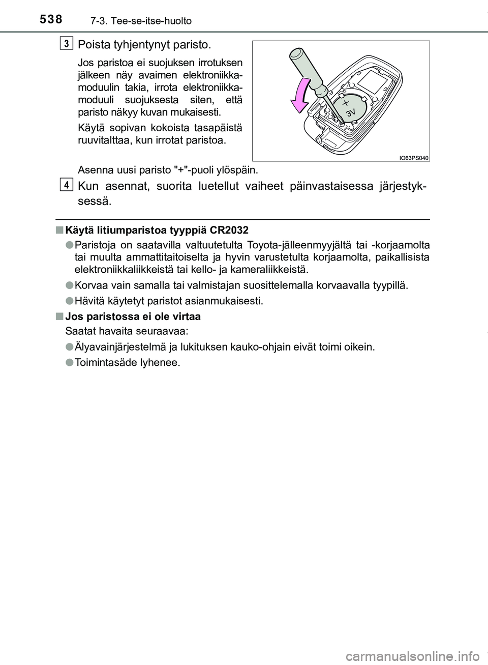 TOYOTA C-HR 2018  Omistajan Käsikirja (in Finnish) 5387-3. Tee-se-itse-huolto
C-HR_HV_OM_Europe_OM10576FI
Poista tyhjentynyt paristo.
Jos paristoa ei suojuksen irrotuksen
jälkeen näy avaimen elektroniikka-
moduulin takia, irrota elektroniikka-
moduu