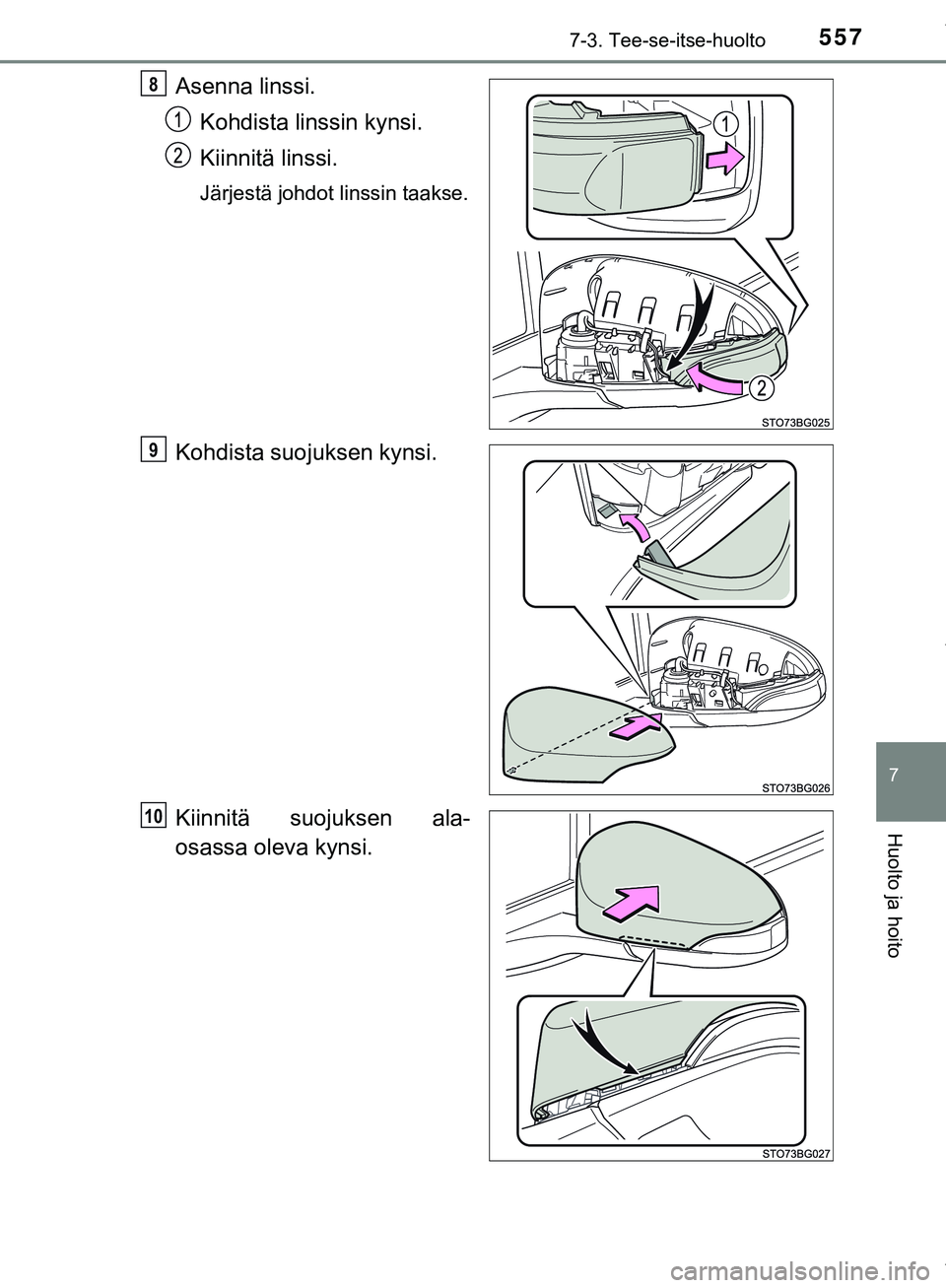 TOYOTA C-HR 2018  Omistajan Käsikirja (in Finnish) 5577-3. Tee-se-itse-huolto
C-HR_HV_OM_Europe_OM10576FI
7
Huolto ja hoito
Asenna linssi.Kohdista linssin kynsi.
Kiinnitä linssi.
Järjestä johdot linssin taakse.
Kohdista suojuksen kynsi.
Kiinnitä s