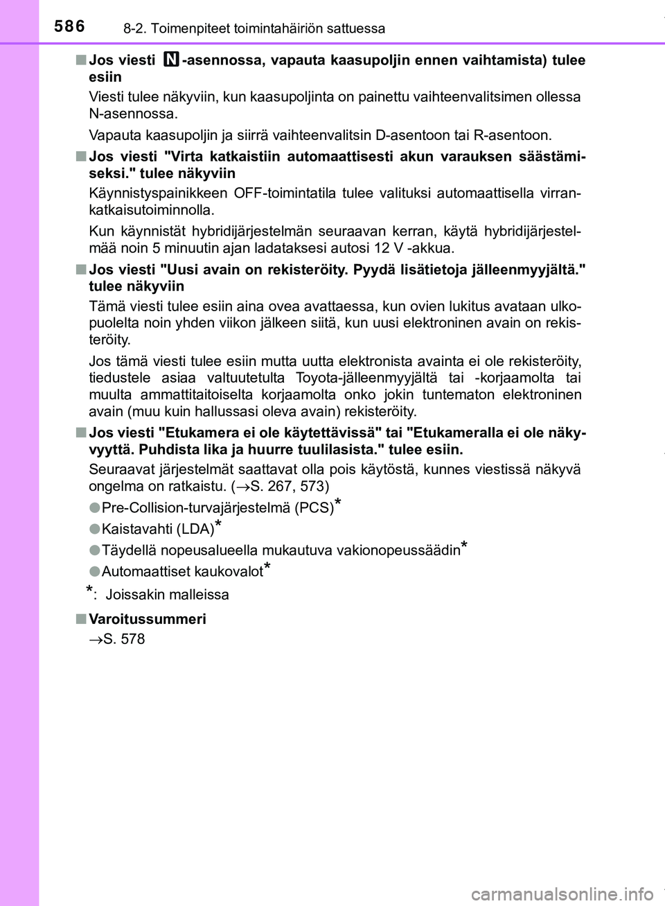 TOYOTA C-HR 2018  Omistajan Käsikirja (in Finnish) 5868-2. Toimenpiteet toimintahäiriön sattuessa
C-HR_HV_OM_Europe_OM10576FIn
Jos viesti  -asennossa, vapauta kaasupoljin ennen vaihtamista) tulee
esiin
Viesti tulee näkyviin, kun kaasupoljinta on pa