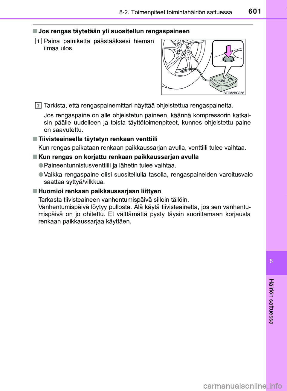 TOYOTA C-HR 2018  Omistajan Käsikirja (in Finnish) 6018-2. Toimenpiteet toimintahäiriön sattuessa
C-HR_HV_OM_Europe_OM10576FI
8
Häiriön sattuessa
nJos rengas täytetään yli suositellun rengaspaineen
Tarkista, että rengaspainemittari näyttää 