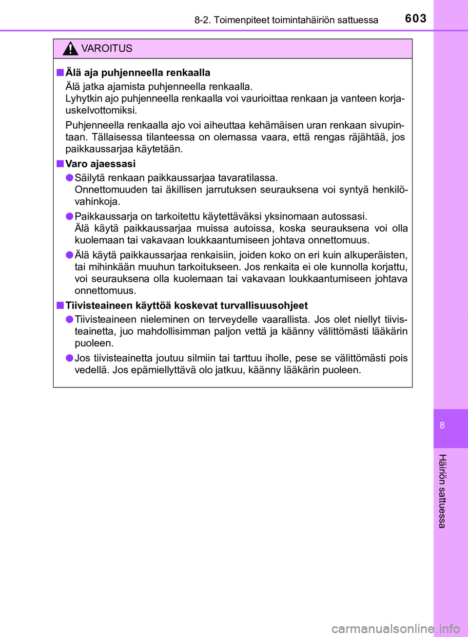 TOYOTA C-HR 2018  Omistajan Käsikirja (in Finnish) 6038-2. Toimenpiteet toimintahäiriön sattuessa
C-HR_HV_OM_Europe_OM10576FI
8
Häiriön sattuessa
VAROITUS
n Älä aja puhjenneella renkaalla
Älä jatka ajamista puhjenneella renkaalla.
Lyhytkin ajo