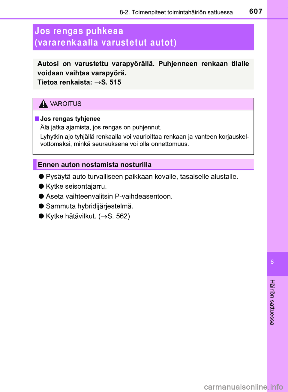 TOYOTA C-HR 2018  Omistajan Käsikirja (in Finnish) 6078-2. Toimenpiteet toimintahäiriön sattuessa
C-HR_HV_OM_Europe_OM10576FI
8
Häiriön sattuessa
Jos rengas puhkeaa 
(vararenkaalla varustetut autot)
lPysäytä auto turvalliseen paikkaa n kovalle, 
