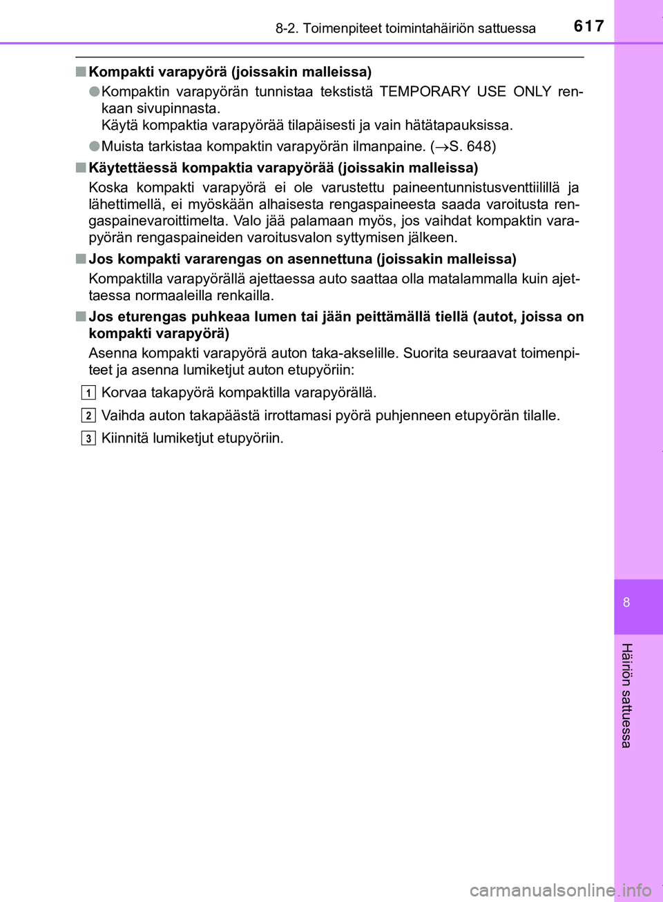 TOYOTA C-HR 2018  Omistajan Käsikirja (in Finnish) 6178-2. Toimenpiteet toimintahäiriön sattuessa
C-HR_HV_OM_Europe_OM10576FI
8
Häiriön sattuessa
nKompakti varapyörä (joissakin malleissa)
lKompaktin varapyörän tunnistaa tekstistä TEMPORARY US