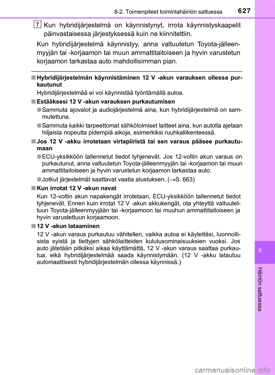 TOYOTA C-HR 2018  Omistajan Käsikirja (in Finnish) 6278-2. Toimenpiteet toimintahäiriön sattuessa
C-HR_HV_OM_Europe_OM10576FI
8
Häiriön sattuessa
Kun hybridijärjestelmä on käynnistynyt, irrota käynnistyskaapelit
päinvastaisessa järjestyksess