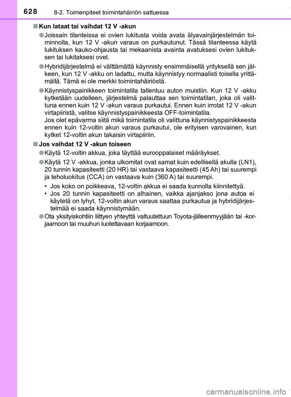 TOYOTA C-HR 2018  Omistajan Käsikirja (in Finnish) 6288-2. Toimenpiteet toimintahäiriön sattuessa
C-HR_HV_OM_Europe_OM10576FIn
Kun lataat tai vaihdat 12 V -akun
lJoissain tilanteissa ei ovien lukitusta voida avata älyavainjärjestelmän toi-
minnol