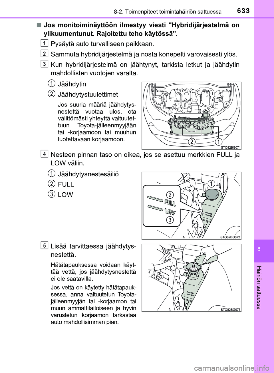 TOYOTA C-HR 2018  Omistajan Käsikirja (in Finnish) 6338-2. Toimenpiteet toimintahäiriön sattuessa
C-HR_HV_OM_Europe_OM10576FI
8
Häiriön sattuessa
nJos monitoiminäyttöön ilmestyy viesti "Hybridijärjestelmä on
ylikuumentunut. Rajoitettu teho k