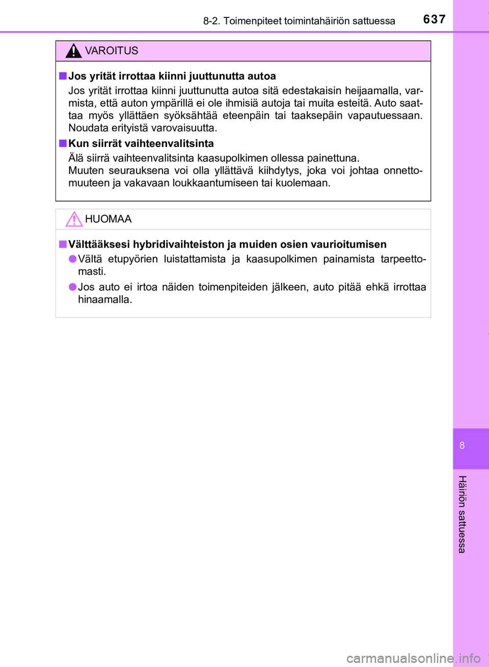 TOYOTA C-HR 2018  Omistajan Käsikirja (in Finnish) 6378-2. Toimenpiteet toimintahäiriön sattuessa
C-HR_HV_OM_Europe_OM10576FI
8
Häiriön sattuessa
VAROITUS
n Jos yrität irrottaa kiin ni juuttunutta autoa
Jos yrität irrottaa kiinni juuttunutta aut