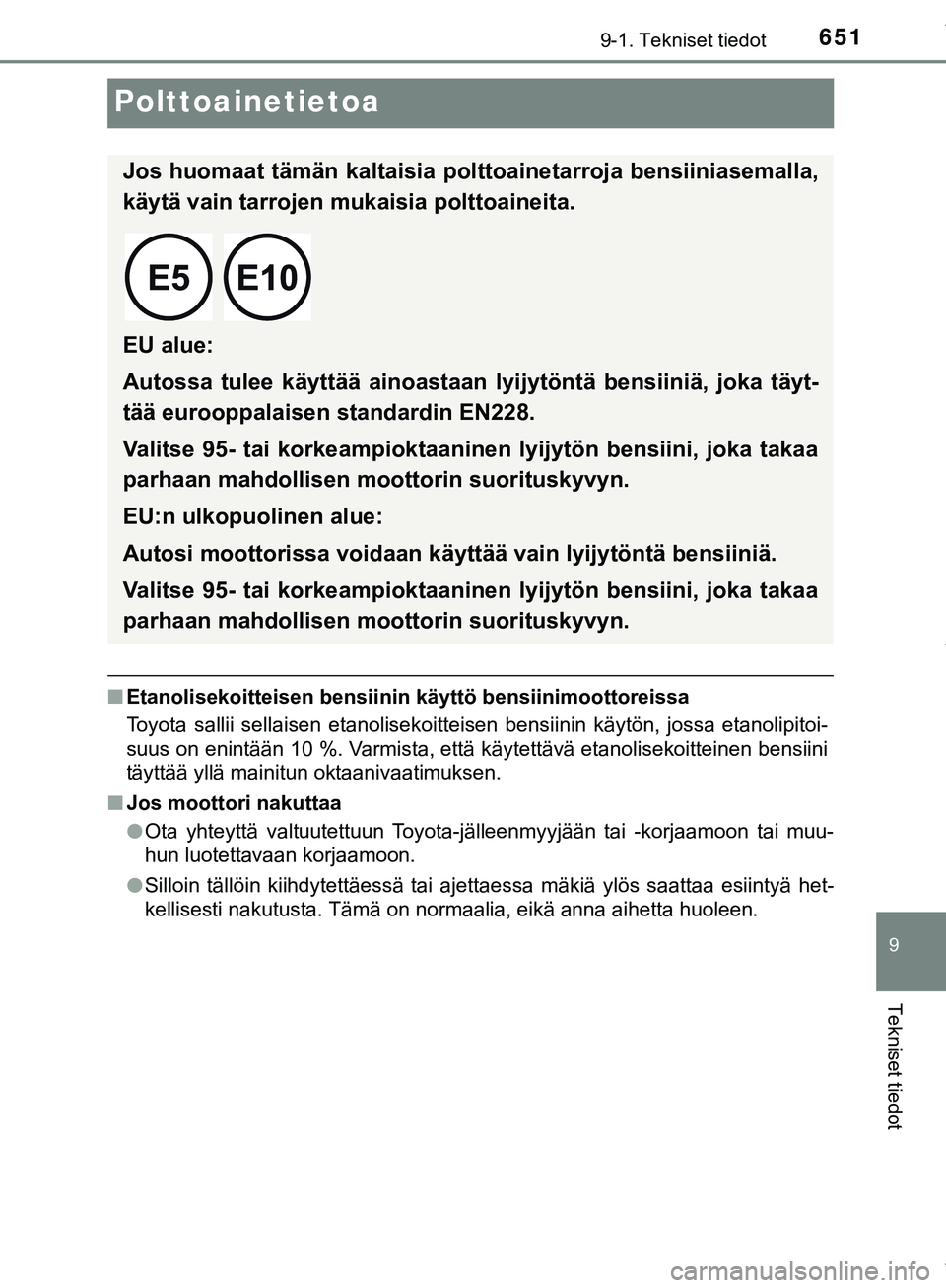 TOYOTA C-HR 2018  Omistajan Käsikirja (in Finnish) 6519-1. Tekniset tiedot
9
Tekniset tiedot
C-HR_HV_OM_Europe_OM10576FI
Polttoainetietoa
nEtanolisekoitteisen bensiinin käyttö bensiinimoottoreissa
Toyota sallii sellaisen etanolisekoitteisen bensiini