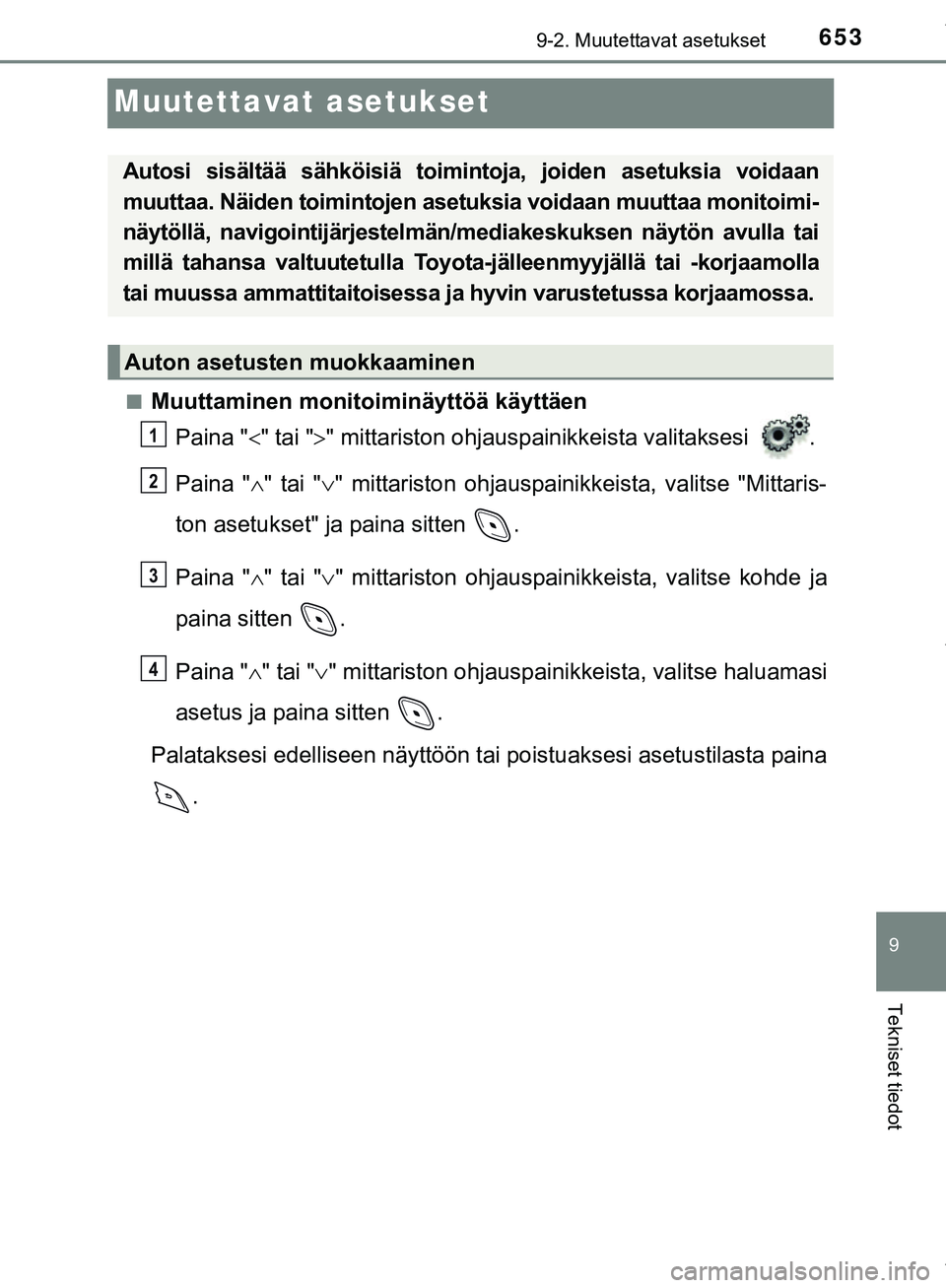 TOYOTA C-HR 2018  Omistajan Käsikirja (in Finnish) 6539-2. Muutettavat asetukset
C-HR_HV_OM_Europe_OM10576FI
9
Tekniset tiedot
Muutettavat asetukset
nMuuttaminen monitoiminäyttöä käyttäen
Paina " " tai "" mittariston ohjauspainikkeista vali